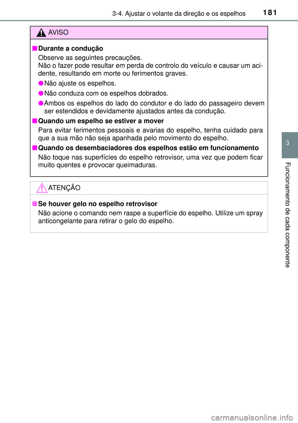 TOYOTA AVENSIS 2015 Manual de utilização (in Portuguese) 1813-4. Ajustar o volante da direção e os espelhos
3
Funcionamento de cada componente
AVISO
nDurante a condução
Observe as seguintes precauções.
Não o fazer pode resultar em perda de controlo d TOYOTA AVENSIS 2015 Manual de utilização (in Portuguese) 1813-4. Ajustar o volante da direção e os espelhos
3
Funcionamento de cada componente
AVISO
nDurante a condução
Observe as seguintes precauções.
Não o fazer pode resultar em perda de controlo d