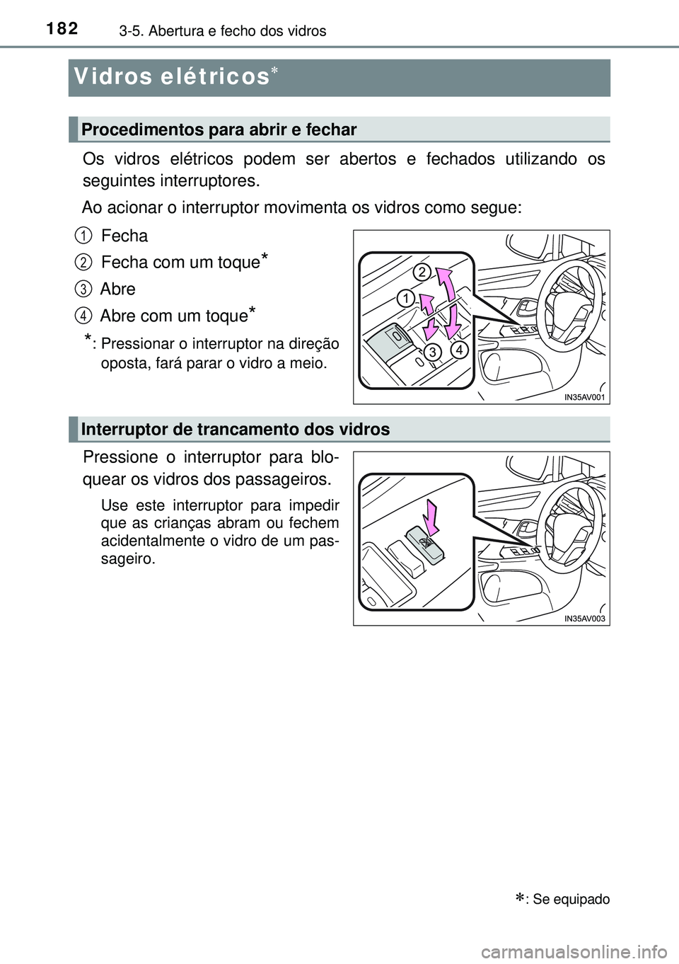 TOYOTA AVENSIS 2015 Manual de utilização (in Portuguese) 1823-5. Abertura e fecho dos vidros
Vidros elétricos
Os vidros elétricos podem ser abertos e fechados utilizando os
seguintes interruptores.
Ao acionar o interruptor movimenta os vidros como segu TOYOTA AVENSIS 2015 Manual de utilização (in Portuguese) 1823-5. Abertura e fecho dos vidros
Vidros elétricos
Os vidros elétricos podem ser abertos e fechados utilizando os
seguintes interruptores.
Ao acionar o interruptor movimenta os vidros como segu
