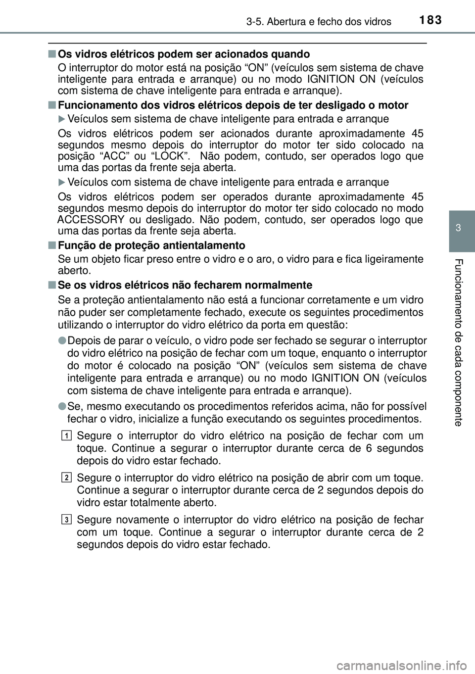 TOYOTA AVENSIS 2015 Manual de utilização (in Portuguese) 1833-5. Abertura e fecho dos vidros
3
Funcionamento de cada componente
nOs vidros elétricos podem ser acionados quando
O interruptor do motor está na posição “ON” (veículos sem sistema de cha TOYOTA AVENSIS 2015 Manual de utilização (in Portuguese) 1833-5. Abertura e fecho dos vidros
3
Funcionamento de cada componente
nOs vidros elétricos podem ser acionados quando
O interruptor do motor está na posição “ON” (veículos sem sistema de cha