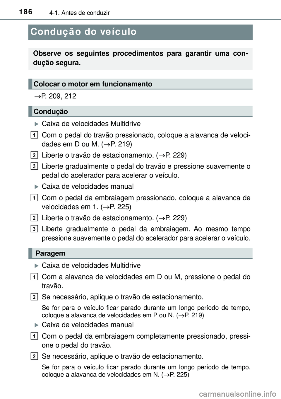 TOYOTA AVENSIS 2015 Manual de utilização (in Portuguese) 1864-1. Antes de conduzir
Condução do veículo
P. 209, 212
Caixa de velocidades Multidrive
Com o pedal do travão pressionado, coloque a alavanca de veloci-
dades em D ou M. (P. 219)
Libert TOYOTA AVENSIS 2015 Manual de utilização (in Portuguese) 1864-1. Antes de conduzir
Condução do veículo
P. 209, 212
Caixa de velocidades Multidrive
Com o pedal do travão pressionado, coloque a alavanca de veloci-
dades em D ou M. (P. 219)
Libert