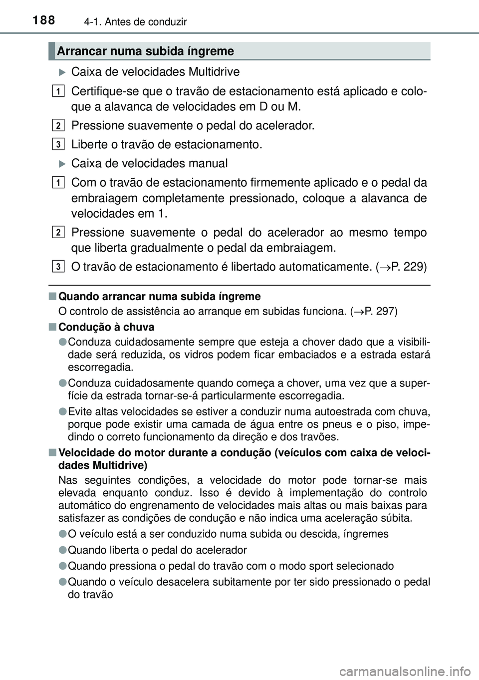 TOYOTA AVENSIS 2015 Manual de utilização (in Portuguese) 1884-1. Antes de conduzir
Caixa de velocidades Multidrive
Certifique-se que o travão de estacionamento está aplicado e colo-
que a alavanca de velocidades em D ou M.
Pressione suavemente o pedal TOYOTA AVENSIS 2015 Manual de utilização (in Portuguese) 1884-1. Antes de conduzir
Caixa de velocidades Multidrive
Certifique-se que o travão de estacionamento está aplicado e colo-
que a alavanca de velocidades em D ou M.
Pressione suavemente o pedal