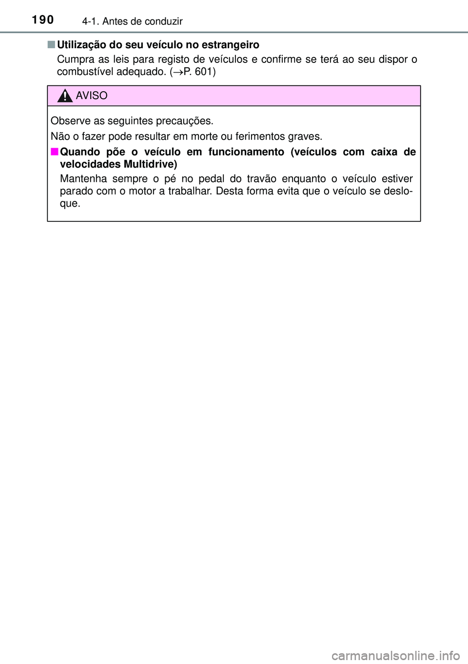 TOYOTA AVENSIS 2015 Manual de utilização (in Portuguese) 1904-1. Antes de conduzir
nUtilização do seu veÃculo no estrangeiro
Cumpra as leis para registo de veÃculos e confirme se terá ao seu dispor o
combustÃvel adequado. (ï‚®P. 601)
AVISO
Observe as TOYOTA AVENSIS 2015 Manual de utilização (in Portuguese) 1904-1. Antes de conduzir
nUtilização do seu veÃculo no estrangeiro
Cumpra as leis para registo de veÃculos e confirme se terá ao seu dispor o
combustÃvel adequado. (ï‚®P. 601)
AVISO
Observe as