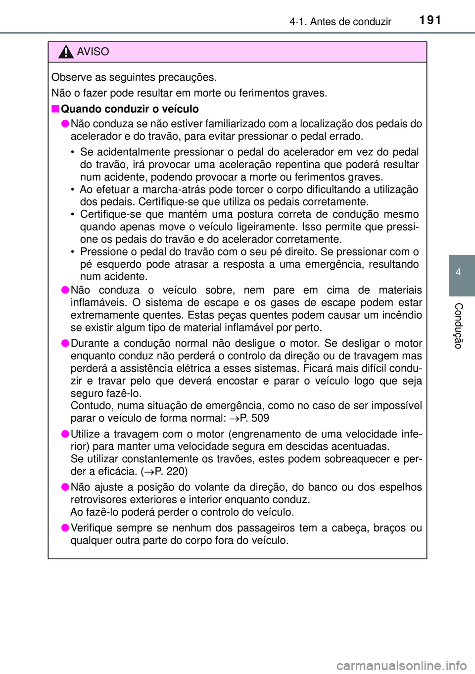TOYOTA AVENSIS 2015 Manual de utilização (in Portuguese) 1914-1. Antes de conduzir
4
Condução
AVISO
Observe as seguintes precauções.
Não o fazer pode resultar em morte ou ferimentos graves.
nQuando conduzir o veÃculo
lNão conduza se não estiver fami TOYOTA AVENSIS 2015 Manual de utilização (in Portuguese) 1914-1. Antes de conduzir
4
Condução
AVISO
Observe as seguintes precauções.
Não o fazer pode resultar em morte ou ferimentos graves.
nQuando conduzir o veÃculo
lNão conduza se não estiver fami