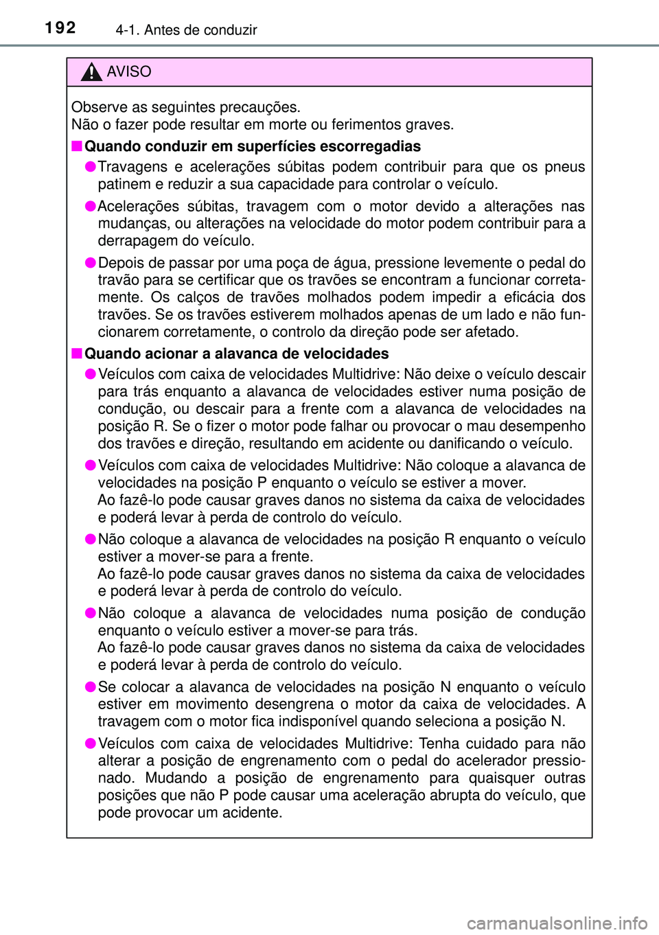 TOYOTA AVENSIS 2015 Manual de utilização (in Portuguese) 1924-1. Antes de conduzir
AVISO
Observe as seguintes precauções.
Não o fazer pode resultar em morte ou ferimentos graves.
nQuando conduzir em superfÃcies escorregadias
lTravagens e acelerações s TOYOTA AVENSIS 2015 Manual de utilização (in Portuguese) 1924-1. Antes de conduzir
AVISO
Observe as seguintes precauções.
Não o fazer pode resultar em morte ou ferimentos graves.
nQuando conduzir em superfÃcies escorregadias
lTravagens e acelerações s