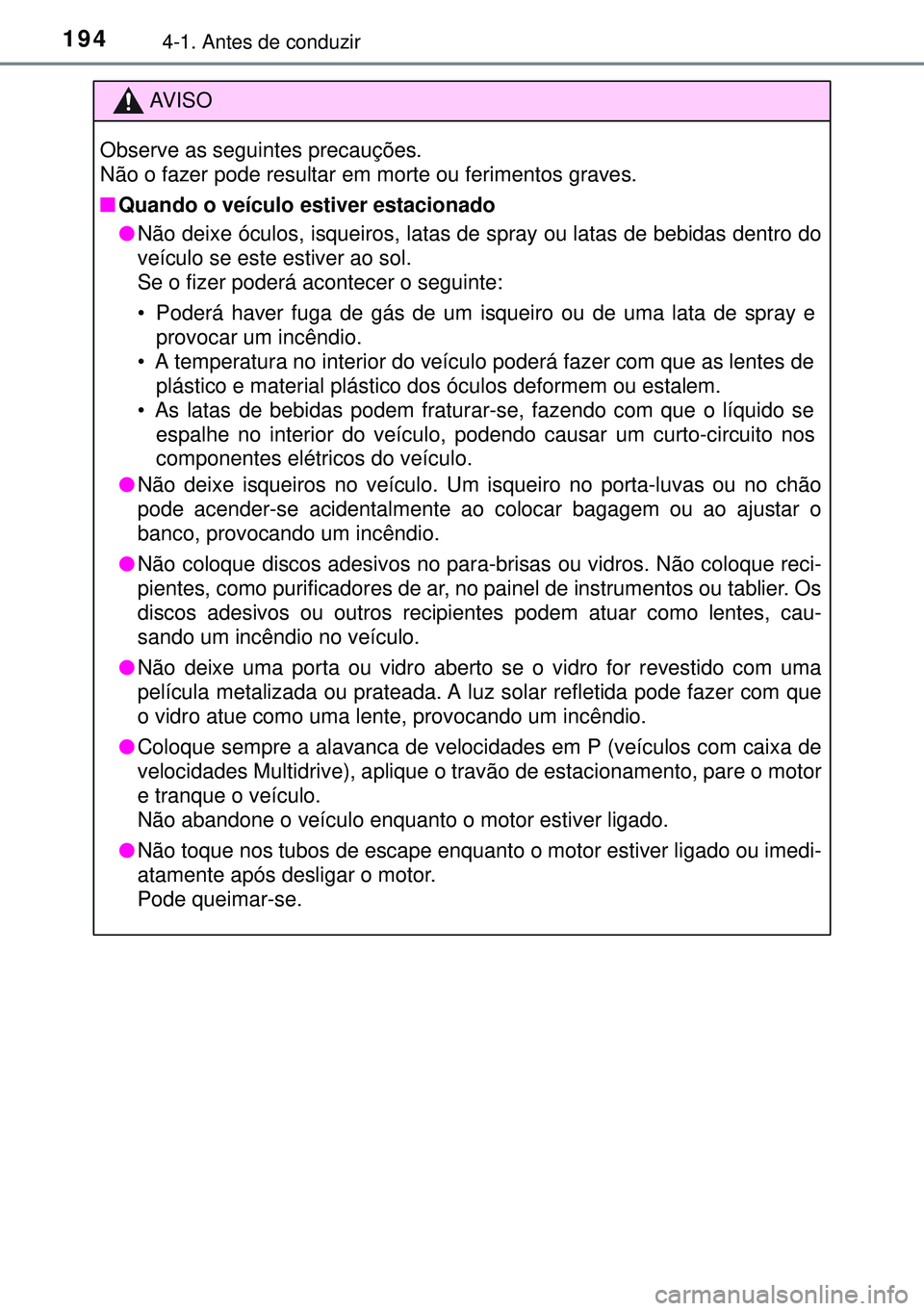 TOYOTA AVENSIS 2015 Manual de utilização (in Portuguese) 1944-1. Antes de conduzir
AVISO
Observe as seguintes precauções.
Não o fazer pode resultar em morte ou ferimentos graves.
nQuando o veÃculo estiver estacionado
lNão deixe óculos, isqueiros, lata TOYOTA AVENSIS 2015 Manual de utilização (in Portuguese) 1944-1. Antes de conduzir
AVISO
Observe as seguintes precauções.
Não o fazer pode resultar em morte ou ferimentos graves.
nQuando o veÃculo estiver estacionado
lNão deixe óculos, isqueiros, lata