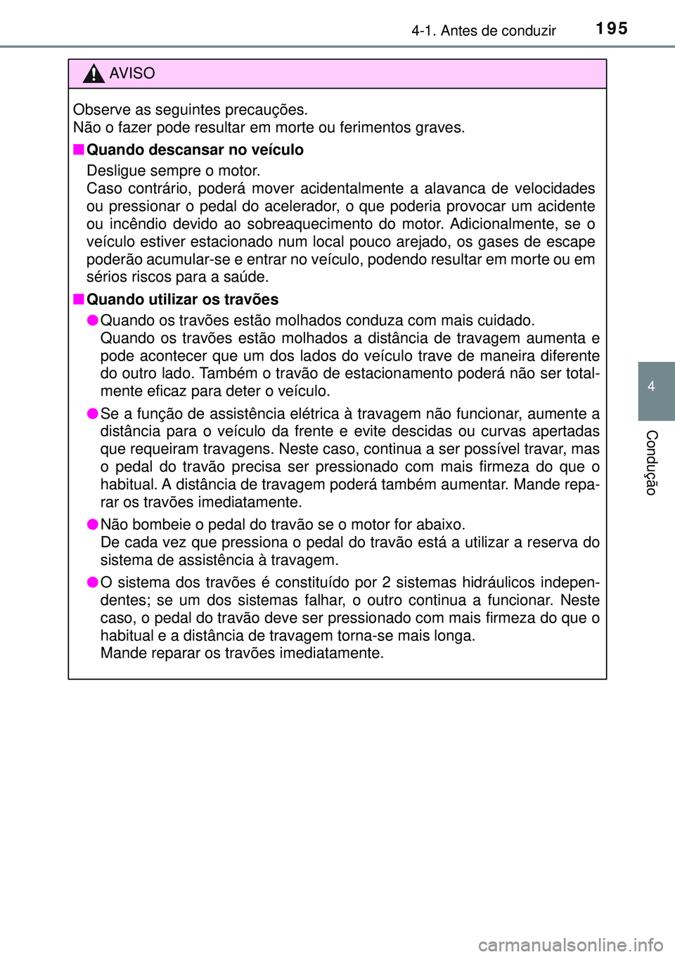 TOYOTA AVENSIS 2015 Manual de utilização (in Portuguese) 1954-1. Antes de conduzir
4
Condução
AVISO
Observe as seguintes precauções.
Não o fazer pode resultar em morte ou ferimentos graves.
nQuando descansar no veÃculo
Desligue sempre o motor.
Caso c TOYOTA AVENSIS 2015 Manual de utilização (in Portuguese) 1954-1. Antes de conduzir
4
Condução
AVISO
Observe as seguintes precauções.
Não o fazer pode resultar em morte ou ferimentos graves.
nQuando descansar no veÃculo
Desligue sempre o motor.
Caso c
