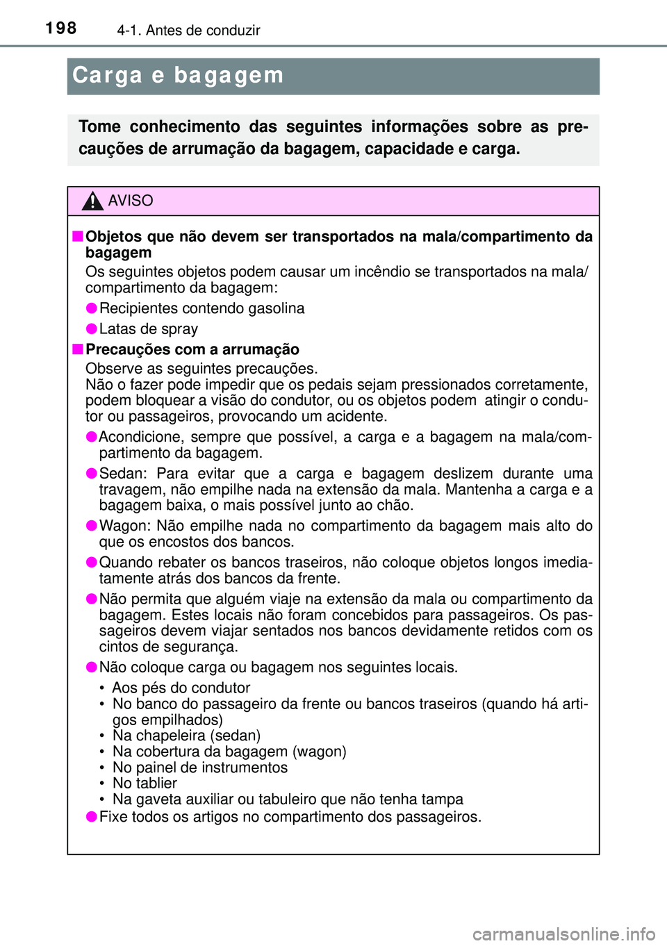 TOYOTA AVENSIS 2015 Manual de utilização (in Portuguese) 1984-1. Antes de conduzir
Carga e bagagem
Tome conhecimento das seguintes informações sobre as pre-
cauções de arrumação da bagagem, capacidade e carga.
AVISO
nObjetos que não devem ser transpo TOYOTA AVENSIS 2015 Manual de utilização (in Portuguese) 1984-1. Antes de conduzir
Carga e bagagem
Tome conhecimento das seguintes informações sobre as pre-
cauções de arrumação da bagagem, capacidade e carga.
AVISO
nObjetos que não devem ser transpo