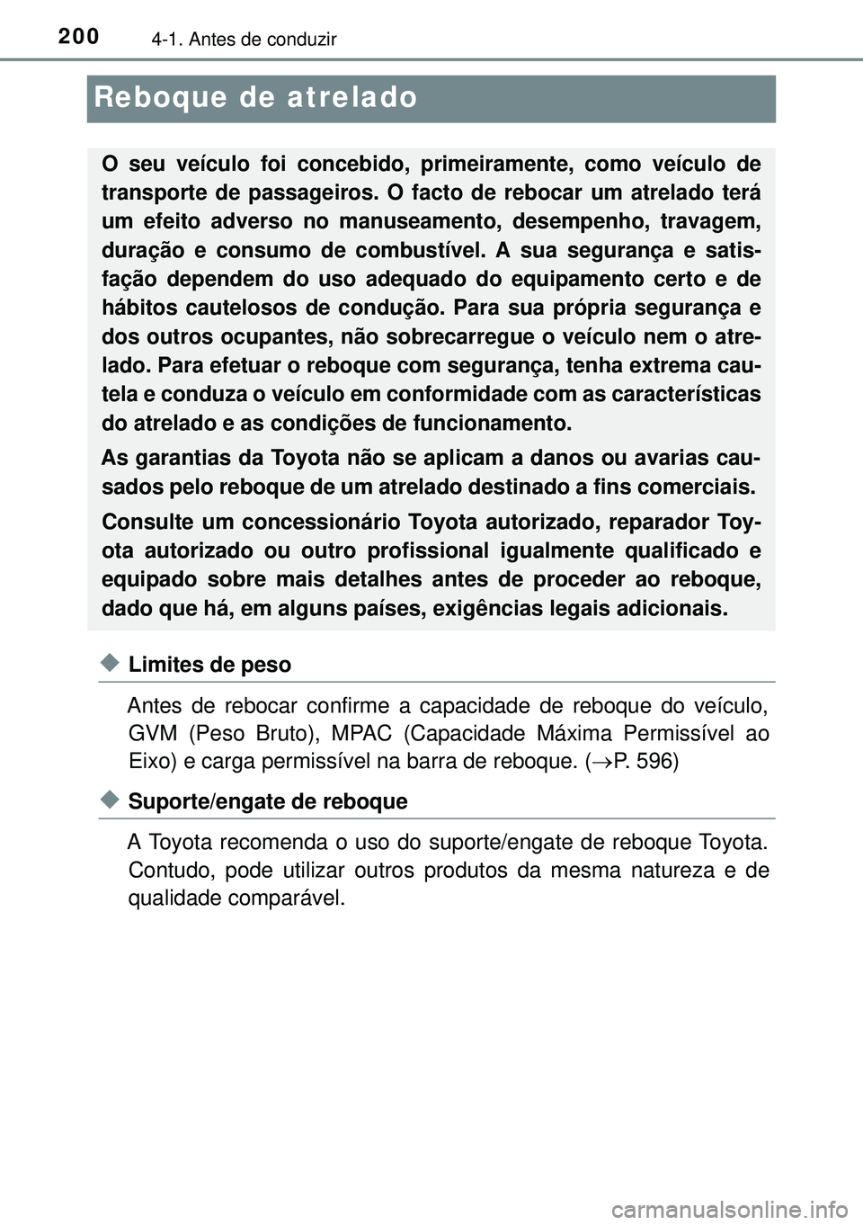 TOYOTA AVENSIS 2015 Manual de utilização (in Portuguese) 2004-1. Antes de conduzir
Reboque de atrelado
uLimites de peso
Antes de rebocar confirme a capacidade de reboque do veículo,
GVM (Peso Bruto), MPAC (Capacidade Máxima Permissível ao
Eixo) e carga p TOYOTA AVENSIS 2015 Manual de utilização (in Portuguese) 2004-1. Antes de conduzir
Reboque de atrelado
uLimites de peso
Antes de rebocar confirme a capacidade de reboque do veículo,
GVM (Peso Bruto), MPAC (Capacidade Máxima Permissível ao
Eixo) e carga p