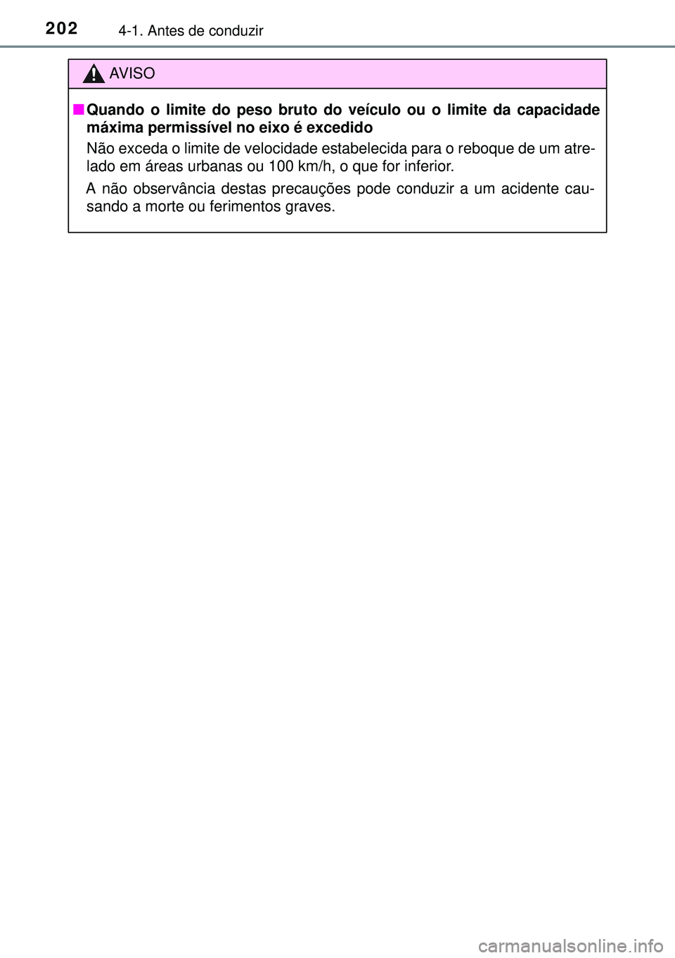 TOYOTA AVENSIS 2015 Manual de utilização (in Portuguese) 2024-1. Antes de conduzir
AVISO
nQuando o limite do peso bruto do veículo ou o limite da capacidade
máxima permissível no eixo é excedido
Não exceda o limite de velocidade estabelecida para o reb TOYOTA AVENSIS 2015 Manual de utilização (in Portuguese) 2024-1. Antes de conduzir
AVISO
nQuando o limite do peso bruto do veículo ou o limite da capacidade
máxima permissível no eixo é excedido
Não exceda o limite de velocidade estabelecida para o reb