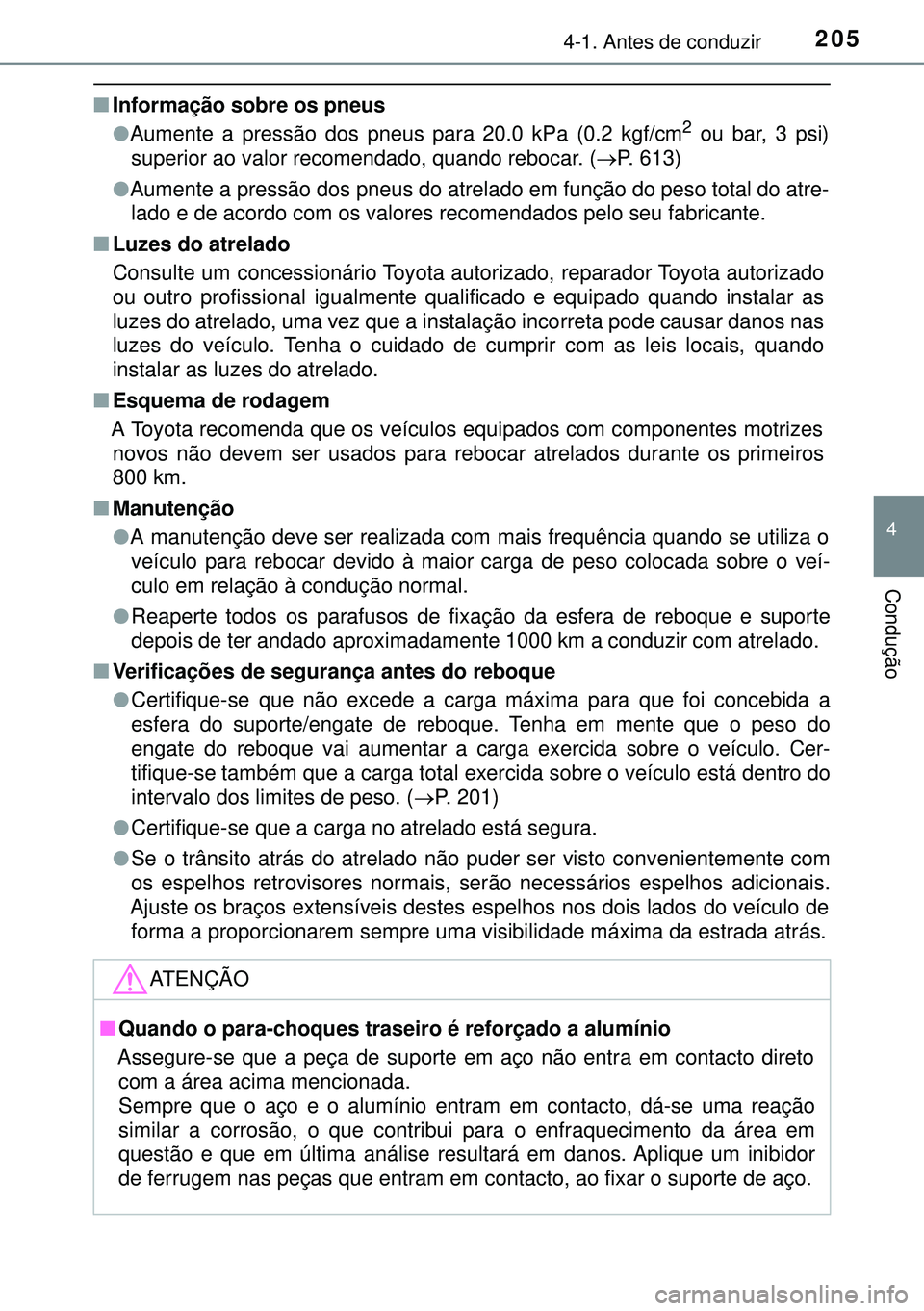 TOYOTA AVENSIS 2015 Manual de utilização (in Portuguese) 2054-1. Antes de conduzir
4
Condução
nInformação sobre os pneus
lAumente a pressão dos pneus para 20.0 kPa (0.2 kgf/cm2 ou bar, 3 psi)
superior ao valor recomendado, quando rebocar. (P. 613)
l TOYOTA AVENSIS 2015 Manual de utilização (in Portuguese) 2054-1. Antes de conduzir
4
Condução
nInformação sobre os pneus
lAumente a pressão dos pneus para 20.0 kPa (0.2 kgf/cm2 ou bar, 3 psi)
superior ao valor recomendado, quando rebocar. (P. 613)
l