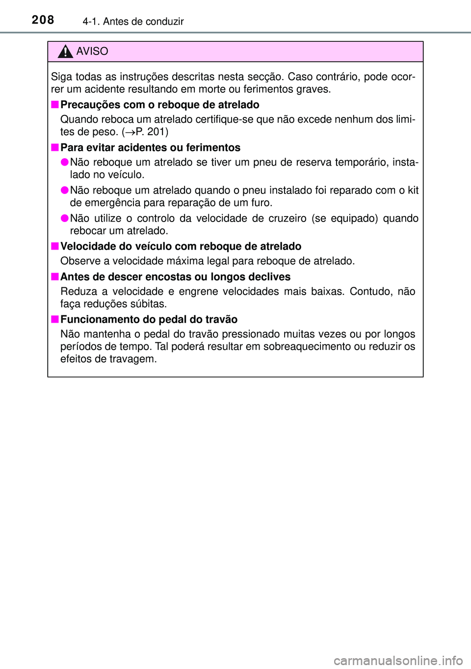 TOYOTA AVENSIS 2015 Manual de utilização (in Portuguese) 2084-1. Antes de conduzir
AVISO
Siga todas as instruções descritas nesta secção. Caso contrário, pode ocor-
rer um acidente resultando em morte ou ferimentos graves.
nPrecauções com o reboque d TOYOTA AVENSIS 2015 Manual de utilização (in Portuguese) 2084-1. Antes de conduzir
AVISO
Siga todas as instruções descritas nesta secção. Caso contrário, pode ocor-
rer um acidente resultando em morte ou ferimentos graves.
nPrecauções com o reboque d