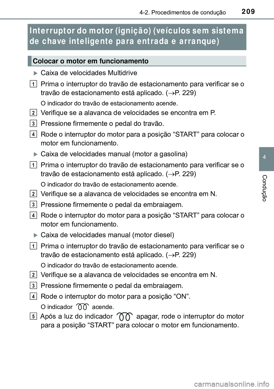 TOYOTA AVENSIS 2015 Manual de utilização (in Portuguese) 209
4
4-2. Procedimentos de condução
Condução
Interruptor do motor (ignição) (veículos sem sistema
de chave inteligente para entrada e arranque)
Caixa de velocidades Multidrive
Prima o int TOYOTA AVENSIS 2015 Manual de utilização (in Portuguese) 209
4
4-2. Procedimentos de condução
Condução
Interruptor do motor (ignição) (veículos sem sistema
de chave inteligente para entrada e arranque)
Caixa de velocidades Multidrive
Prima o int