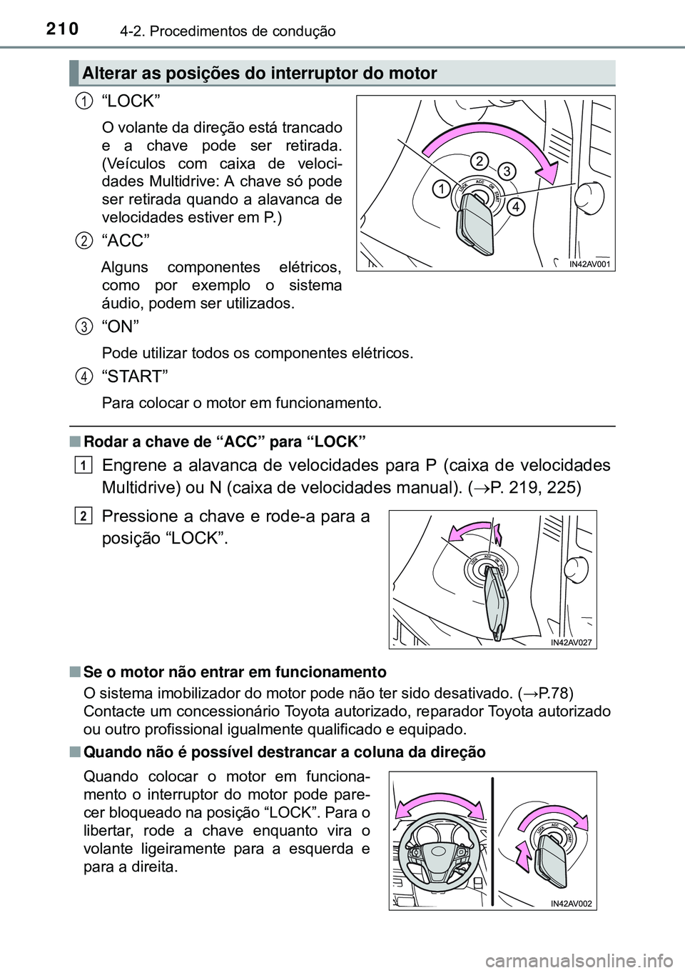 TOYOTA AVENSIS 2015 Manual de utilização (in Portuguese) 2104-2. Procedimentos de condução
“LOCK”
O volante da direção está trancado
e a chave pode ser retirada.
(Veículos com caixa de veloci-
dades Multidrive: A chave só pode
ser retirada quand TOYOTA AVENSIS 2015 Manual de utilização (in Portuguese) 2104-2. Procedimentos de condução
“LOCK”
O volante da direção está trancado
e a chave pode ser retirada.
(Veículos com caixa de veloci-
dades Multidrive: A chave só pode
ser retirada quand