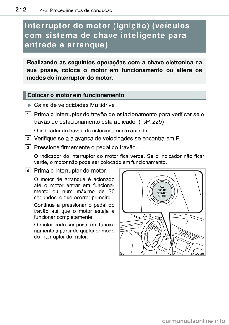 TOYOTA AVENSIS 2015 Manual de utilização (in Portuguese) 2124-2. Procedimentos de condução
Interruptor do motor (ignição) (veículos
com sistema de chave inteligente para
entrada e arranque)
Caixa de velocidades Multidrive
Prima o interruptor do TOYOTA AVENSIS 2015 Manual de utilização (in Portuguese) 2124-2. Procedimentos de condução
Interruptor do motor (ignição) (veículos
com sistema de chave inteligente para
entrada e arranque)
Caixa de velocidades Multidrive
Prima o interruptor do