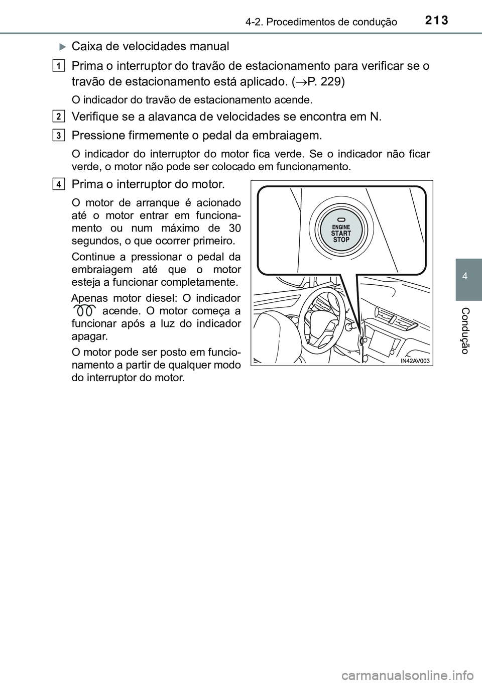 TOYOTA AVENSIS 2015 Manual de utilização (in Portuguese) 2134-2. Procedimentos de condução
4
Condução
Caixa de velocidades manual
Prima o interruptor do travão de estacionamento para verificar se o
travão de estacionamento está aplicado. (P. 22 TOYOTA AVENSIS 2015 Manual de utilização (in Portuguese) 2134-2. Procedimentos de condução
4
Condução
Caixa de velocidades manual
Prima o interruptor do travão de estacionamento para verificar se o
travão de estacionamento está aplicado. (P. 22