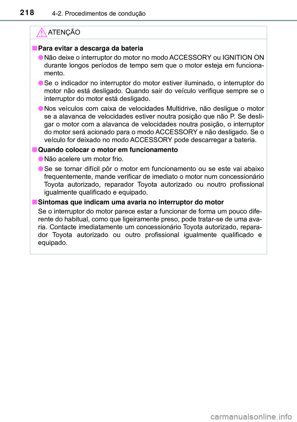 TOYOTA AVENSIS 2015 Manual de utilização (in Portuguese) 2184-2. Procedimentos de condução
ATENÇÃO
nPara evitar a descarga da bateria
lNão deixe o interruptor do motor no modo ACCESSORY ou IGNITION ON
durante longos períodos de tempo sem que o motor TOYOTA AVENSIS 2015 Manual de utilização (in Portuguese) 2184-2. Procedimentos de condução
ATENÇÃO
nPara evitar a descarga da bateria
lNão deixe o interruptor do motor no modo ACCESSORY ou IGNITION ON
durante longos períodos de tempo sem que o motor