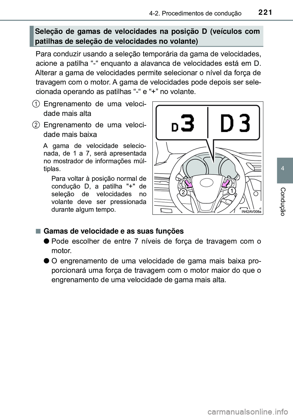 TOYOTA AVENSIS 2015 Manual de utilização (in Portuguese) 2214-2. Procedimentos de condução
4
Condução
Para conduzir usando a seleção temporária da gama de velocidades,
acione a patilha “-“ enquanto a alavanca de velocidades está em D.
Alterar a TOYOTA AVENSIS 2015 Manual de utilização (in Portuguese) 2214-2. Procedimentos de condução
4
Condução
Para conduzir usando a seleção temporária da gama de velocidades,
acione a patilha “-“ enquanto a alavanca de velocidades está em D.
Alterar a