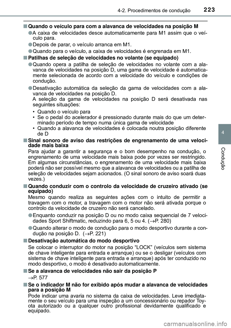 TOYOTA AVENSIS 2015 Manual de utilização (in Portuguese) 2234-2. Procedimentos de condução
4
Condução
nQuando o veículo para com a alavanca de velocidades na posição M
lA caixa de velocidades desce automaticamente para M1 assim que o veí-
culo para. TOYOTA AVENSIS 2015 Manual de utilização (in Portuguese) 2234-2. Procedimentos de condução
4
Condução
nQuando o veículo para com a alavanca de velocidades na posição M
lA caixa de velocidades desce automaticamente para M1 assim que o veí-
culo para.