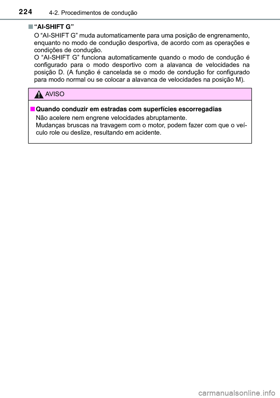 TOYOTA AVENSIS 2015 Manual de utilização (in Portuguese) 2244-2. Procedimentos de condução
n“AI-SHIFT G”
O “AI-SHIFT G” muda automaticamente para uma posição de engrenamento,
enquanto no modo de condução desportiva, de acordo com as operaçõ TOYOTA AVENSIS 2015 Manual de utilização (in Portuguese) 2244-2. Procedimentos de condução
n“AI-SHIFT G”
O “AI-SHIFT G” muda automaticamente para uma posição de engrenamento,
enquanto no modo de condução desportiva, de acordo com as operaçõ