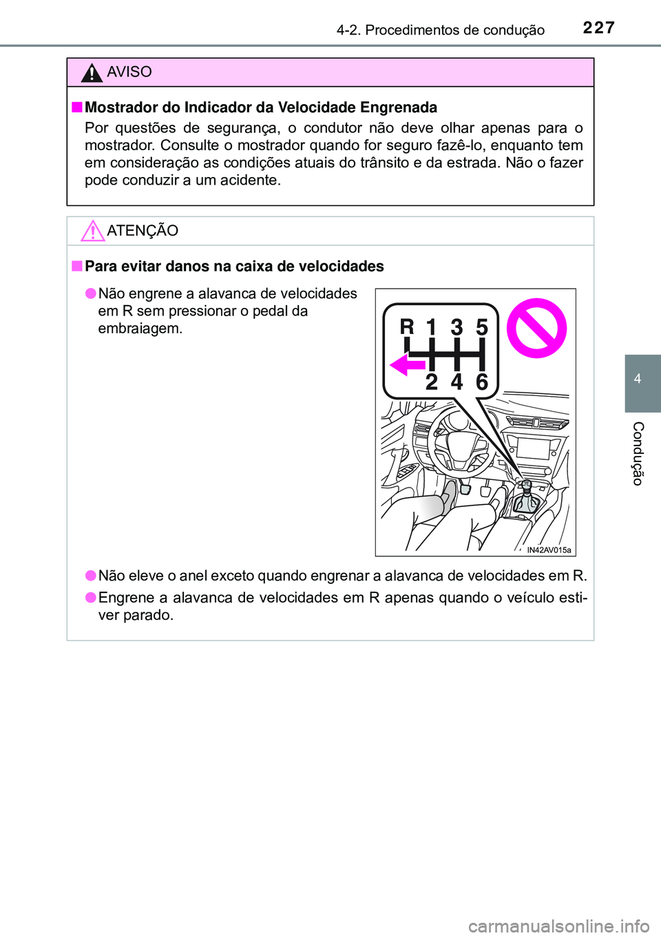 TOYOTA AVENSIS 2015 Manual de utilização (in Portuguese) 2274-2. Procedimentos de condução
4
Condução
AVISO
nMostrador do Indicador da Velocidade Engrenada
Por questões de segurança, o condutor não deve olhar apenas para o
mostrador. Consulte o mostr TOYOTA AVENSIS 2015 Manual de utilização (in Portuguese) 2274-2. Procedimentos de condução
4
Condução
AVISO
nMostrador do Indicador da Velocidade Engrenada
Por questões de segurança, o condutor não deve olhar apenas para o
mostrador. Consulte o mostr