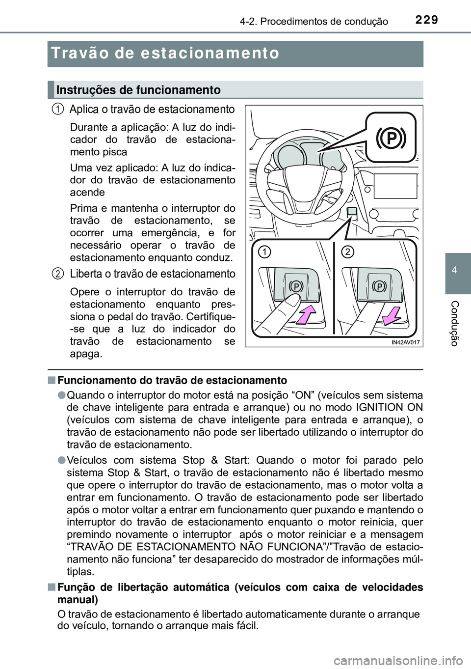 TOYOTA AVENSIS 2015 Manual de utilização (in Portuguese) 229
4
4-2. Procedimentos de condução
Condução
Travão de estacionamento
Aplica o travão de estacionamento
Durante a aplicação: A luz do indi-
cador do travão de estaciona-
mento pisca
Uma vez TOYOTA AVENSIS 2015 Manual de utilização (in Portuguese) 229
4
4-2. Procedimentos de condução
Condução
Travão de estacionamento
Aplica o travão de estacionamento
Durante a aplicação: A luz do indi-
cador do travão de estaciona-
mento pisca
Uma vez