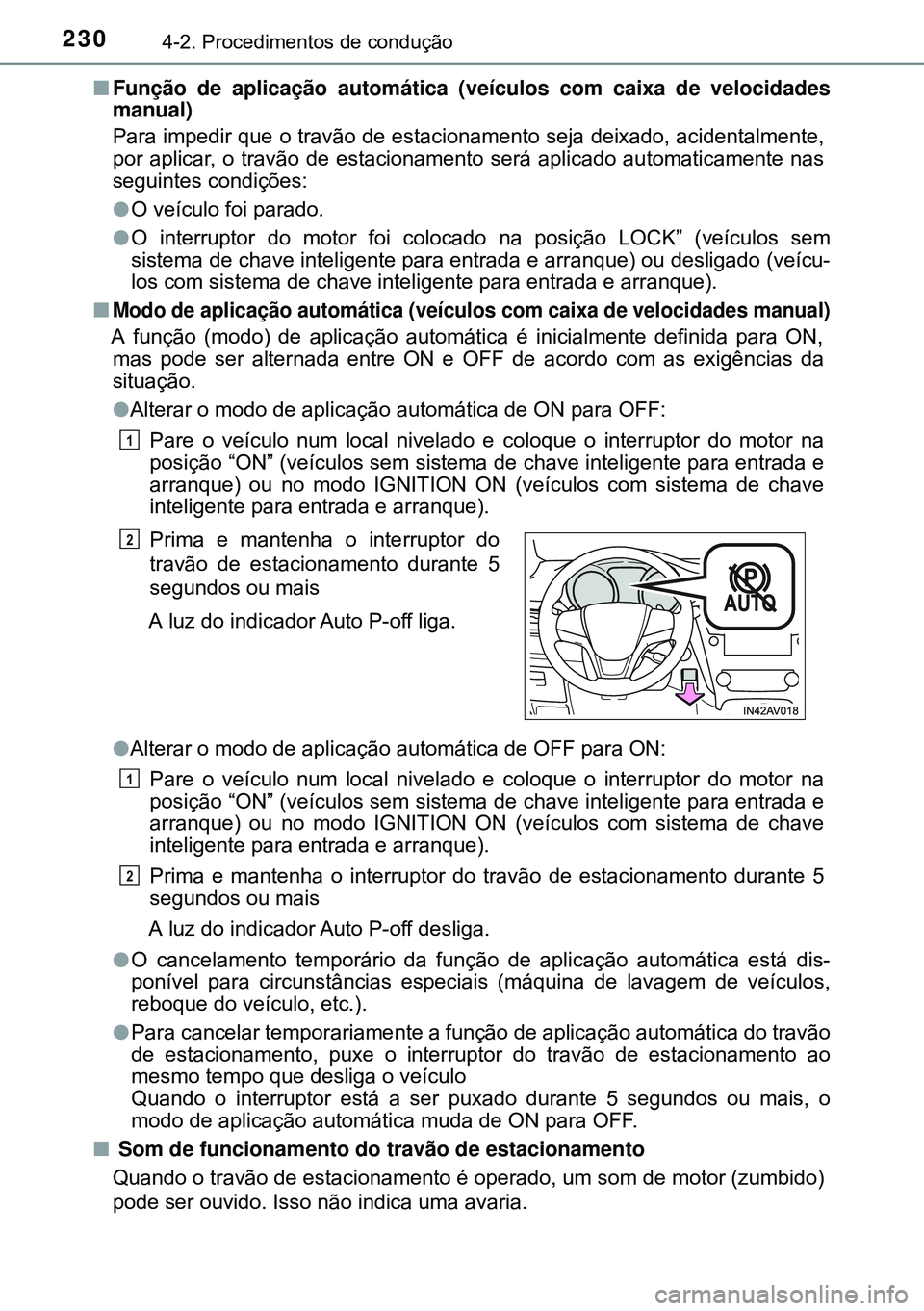 TOYOTA AVENSIS 2015  Manual de utilização (in Portuguese) 2304-2. Procedimentos de condução 
nFunção de aplicação automática (veículos com caixa de velocidades
manual)
Para impedir que o travão de estacionamento seja deixado, acidentalmente,
por apl