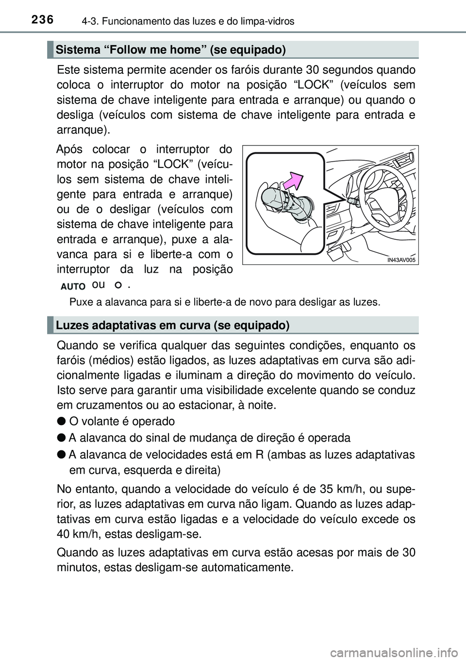 TOYOTA AVENSIS 2015  Manual de utilização (in Portuguese) 2364-3. Funcionamento das luzes e do limpa-vidros
Este sistema permite acender os faróis durante 30 segundos quando
coloca o interruptor do motor na posição “LOCK” (veículos sem
sistema de cha