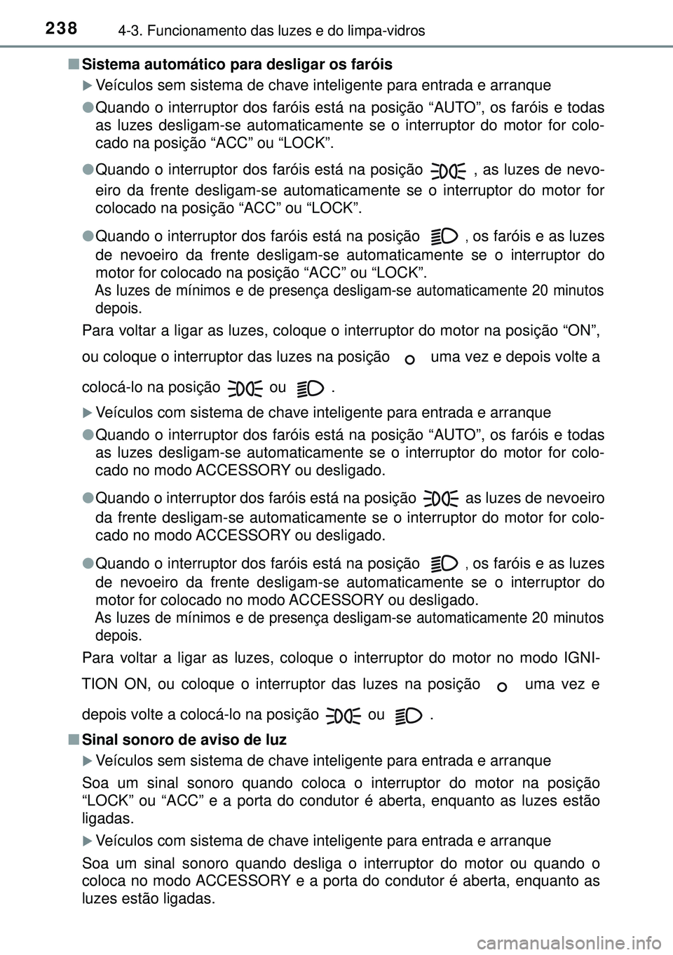 TOYOTA AVENSIS 2015  Manual de utilização (in Portuguese) 2384-3. Funcionamento das luzes e do limpa-vidros
nSistema automático para desligar os faróis
Veículos sem sistema de chave inteligente para entrada e arranque
lQuando o interruptor dos faróis 