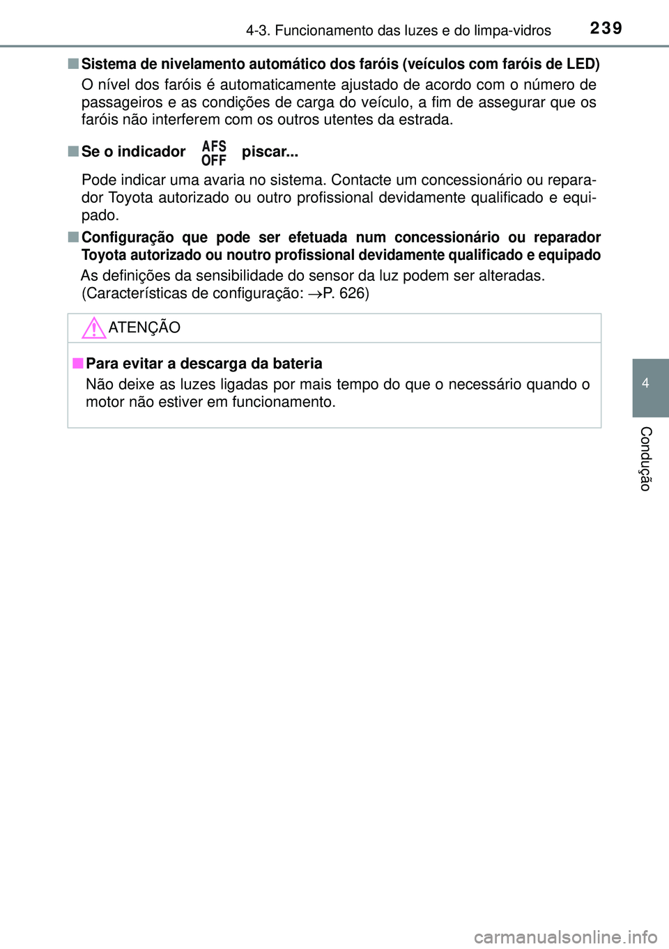 TOYOTA AVENSIS 2015  Manual de utilização (in Portuguese) 2394-3. Funcionamento das luzes e do limpa-vidros
4
Condução
nSistema de nivelamento automático dos faróis (veículos com faróis de LED)
O nível dos faróis é automaticamente ajustado de acordo