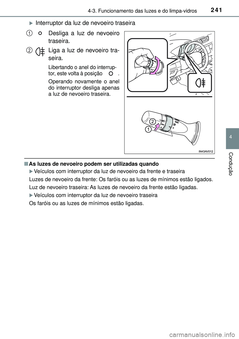 TOYOTA AVENSIS 2015 Manual de utilização (in Portuguese) 2414-3. Funcionamento das luzes e do limpa-vidros
4
Condução
Interruptor da luz de nevoeiro traseira
Desliga a luz de nevoeiro
traseira.
Liga a luz de nevoeiro tra-
seira.
Libertando o anel do in TOYOTA AVENSIS 2015 Manual de utilização (in Portuguese) 2414-3. Funcionamento das luzes e do limpa-vidros
4
Condução
Interruptor da luz de nevoeiro traseira
Desliga a luz de nevoeiro
traseira.
Liga a luz de nevoeiro tra-
seira.
Libertando o anel do in