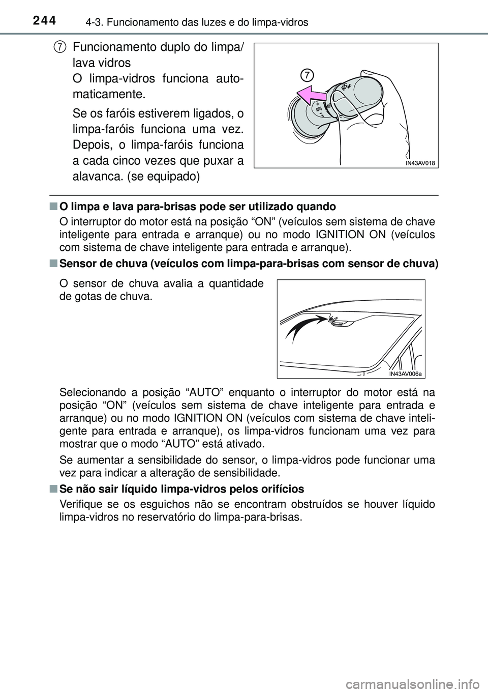 TOYOTA AVENSIS 2015 Manual de utilização (in Portuguese) 2444-3. Funcionamento das luzes e do limpa-vidros
Funcionamento duplo do limpa/
lava vidros
O limpa-vidros funciona auto-
maticamente.
Se os faróis estiverem ligados, o
limpa-faróis funciona uma ve TOYOTA AVENSIS 2015 Manual de utilização (in Portuguese) 2444-3. Funcionamento das luzes e do limpa-vidros
Funcionamento duplo do limpa/
lava vidros
O limpa-vidros funciona auto-
maticamente.
Se os faróis estiverem ligados, o
limpa-faróis funciona uma ve