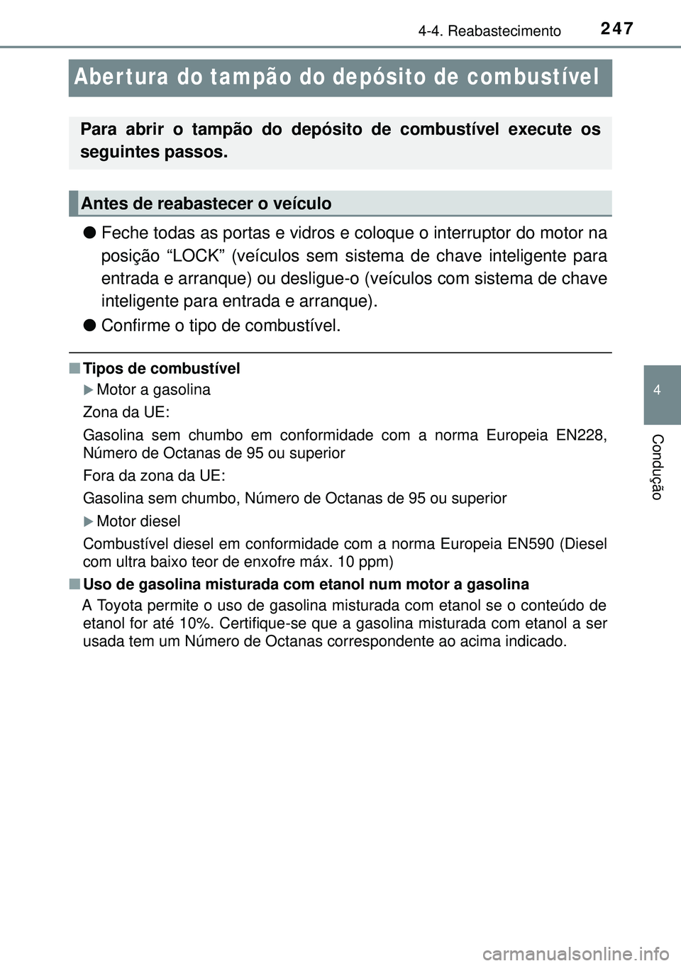 TOYOTA AVENSIS 2015 Manual de utilização (in Portuguese) 247
4
4-4. Reabastecimento
Condução
Aber tura do tampão do depósito de combustível
lFeche todas as portas e vidros e coloque o interruptor do motor na
posição “LOCK” (veículos sem sistema TOYOTA AVENSIS 2015 Manual de utilização (in Portuguese) 247
4
4-4. Reabastecimento
Condução
Aber tura do tampão do depósito de combustível
lFeche todas as portas e vidros e coloque o interruptor do motor na
posição “LOCK” (veículos sem sistema