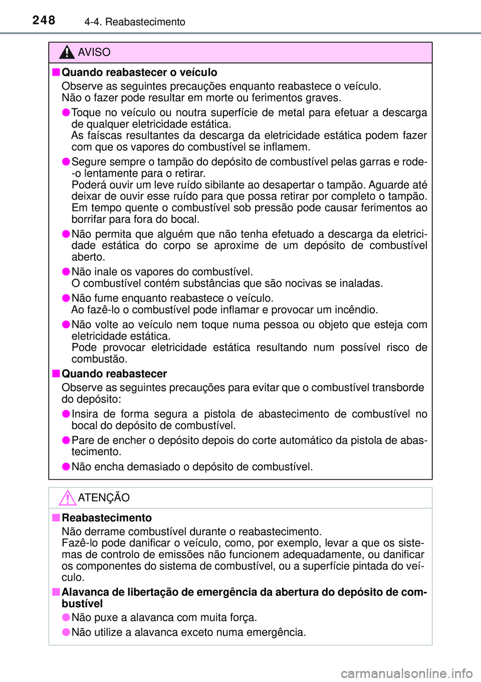 TOYOTA AVENSIS 2015 Manual de utilização (in Portuguese) 2484-4. Reabastecimento
AVISO
nQuando reabastecer o veículo
Observe as seguintes precauções enquanto reabastece o veículo.
Não o fazer pode resultar em morte ou ferimentos graves.
lToque no veí TOYOTA AVENSIS 2015 Manual de utilização (in Portuguese) 2484-4. Reabastecimento
AVISO
nQuando reabastecer o veículo
Observe as seguintes precauções enquanto reabastece o veículo.
Não o fazer pode resultar em morte ou ferimentos graves.
lToque no veí