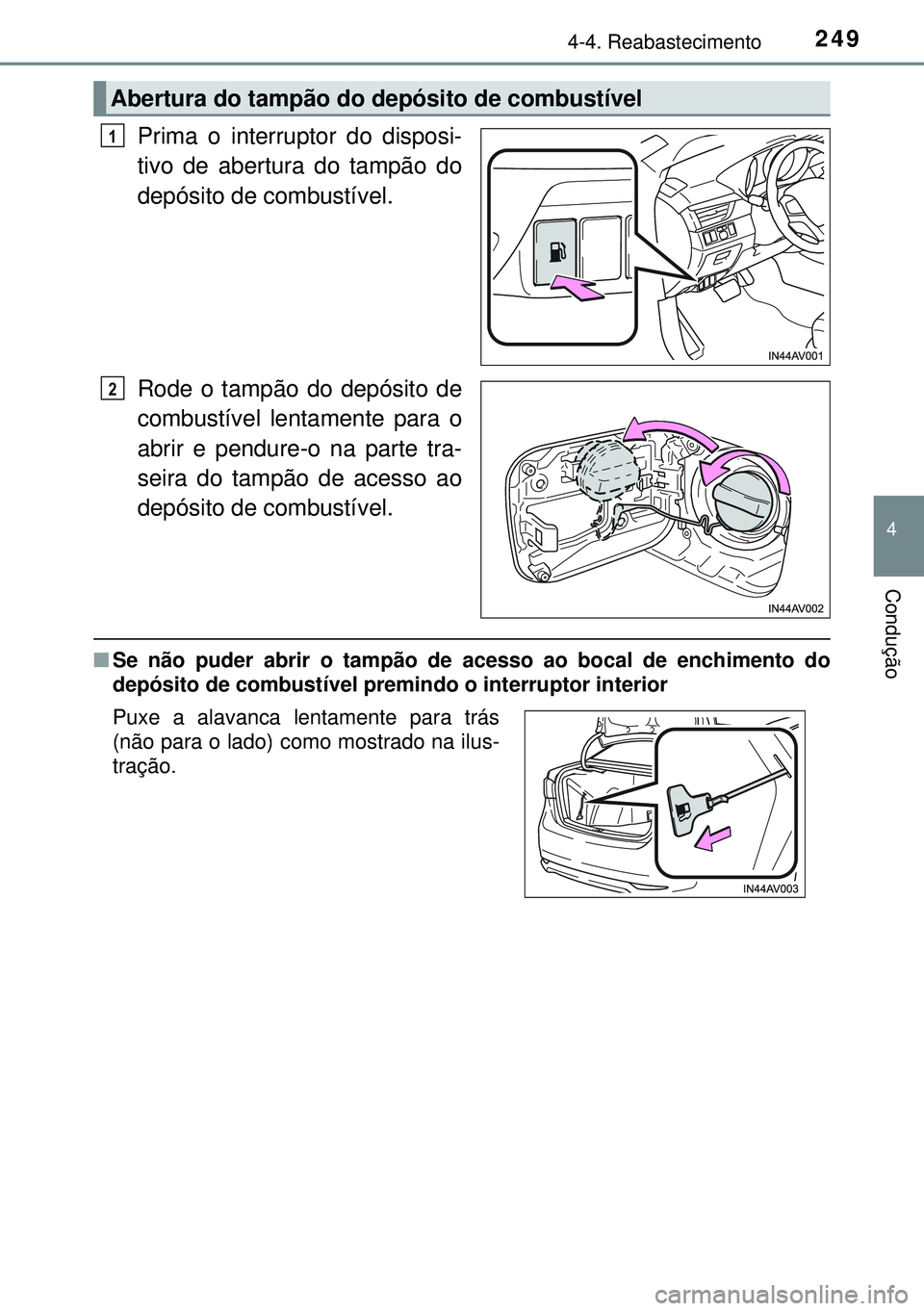TOYOTA AVENSIS 2015 Manual de utilização (in Portuguese) 2494-4. Reabastecimento
4
Condução
Prima o interruptor do disposi-
tivo de abertura do tampão do
depósito de combustível.
Rode o tampão do depósito de
combustível lentamente para o
abrir e pen TOYOTA AVENSIS 2015 Manual de utilização (in Portuguese) 2494-4. Reabastecimento
4
Condução
Prima o interruptor do disposi-
tivo de abertura do tampão do
depósito de combustível.
Rode o tampão do depósito de
combustível lentamente para o
abrir e pen