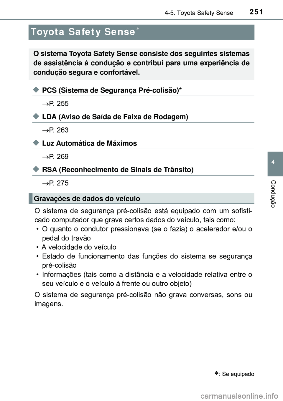 TOYOTA AVENSIS 2015 Manual de utilização (in Portuguese) 251
4
4-5. Toyota Safety Sense
Condução
Toyota Safety Sense
uPCS (Sistema de Segurança Pré-colisão)*
P. 255
uLDA (Aviso de Saída de Faixa de Rodagem)
P. 263
uLuz Automática de Máximos TOYOTA AVENSIS 2015 Manual de utilização (in Portuguese) 251
4
4-5. Toyota Safety Sense
Condução
Toyota Safety Sense
uPCS (Sistema de Segurança Pré-colisão)*
P. 255
uLDA (Aviso de Saída de Faixa de Rodagem)
P. 263
uLuz Automática de Máximos