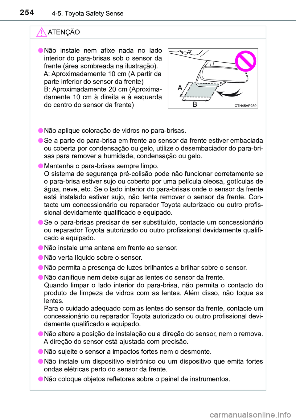 TOYOTA AVENSIS 2015 Manual de utilização (in Portuguese) 2544-5. Toyota Safety Sense
ATENÇÃO
lNão aplique coloração de vidros no para-brisas.
lSe a parte do para-brisa em frente ao sensor da frente estiver embaciada
ou coberta por condensação ou gelo TOYOTA AVENSIS 2015 Manual de utilização (in Portuguese) 2544-5. Toyota Safety Sense
ATENÇÃO
lNão aplique coloração de vidros no para-brisas.
lSe a parte do para-brisa em frente ao sensor da frente estiver embaciada
ou coberta por condensação ou gelo