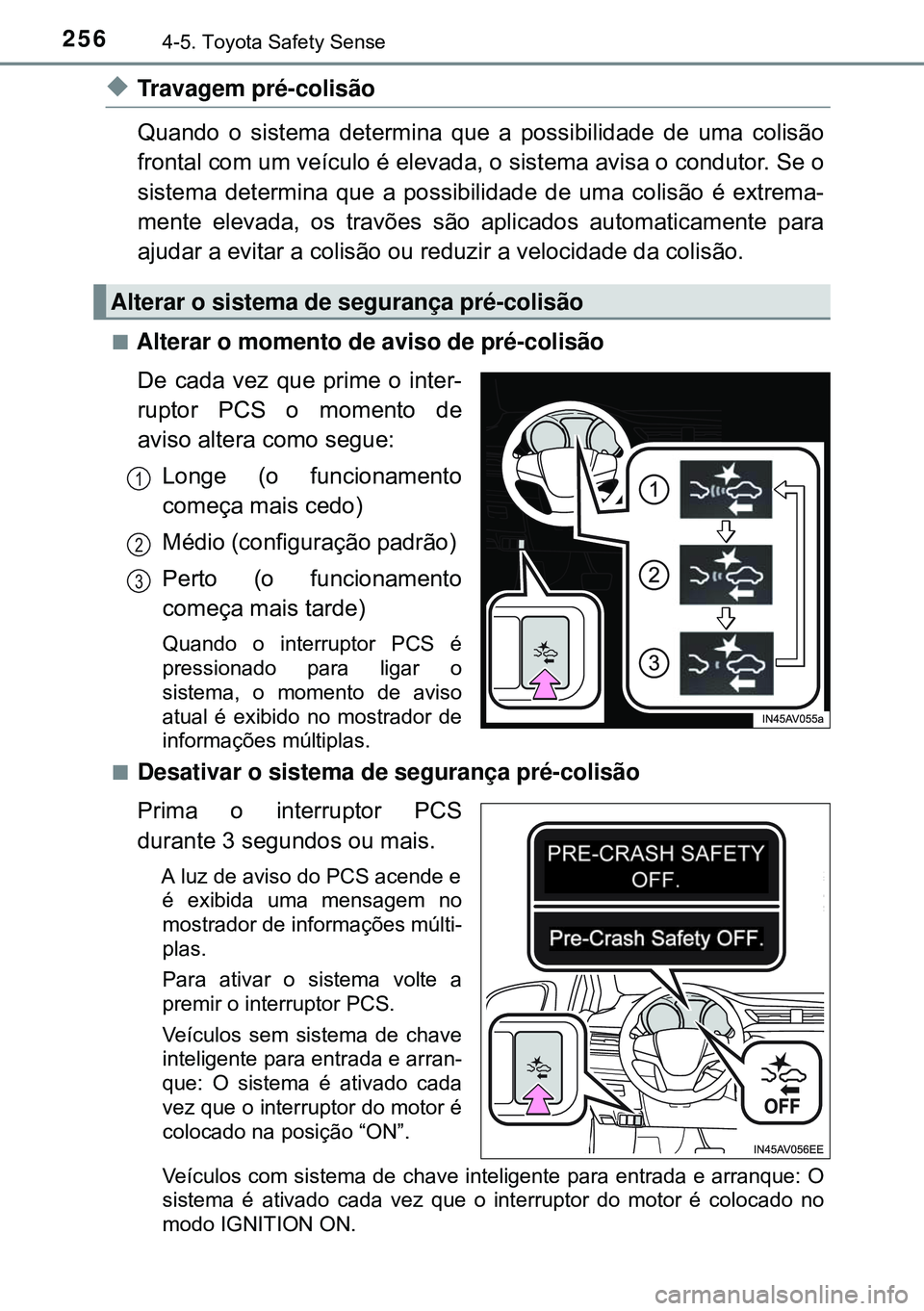TOYOTA AVENSIS 2015 Manual de utilização (in Portuguese) 2564-5. Toyota Safety Sense
uTravagem pré-colisão
Quando o sistema determina que a possibilidade de uma colisão
frontal com um veículo é elevada, o sistema avisa o condutor. Se o
sistema determin TOYOTA AVENSIS 2015 Manual de utilização (in Portuguese) 2564-5. Toyota Safety Sense
uTravagem pré-colisão
Quando o sistema determina que a possibilidade de uma colisão
frontal com um veículo é elevada, o sistema avisa o condutor. Se o
sistema determin