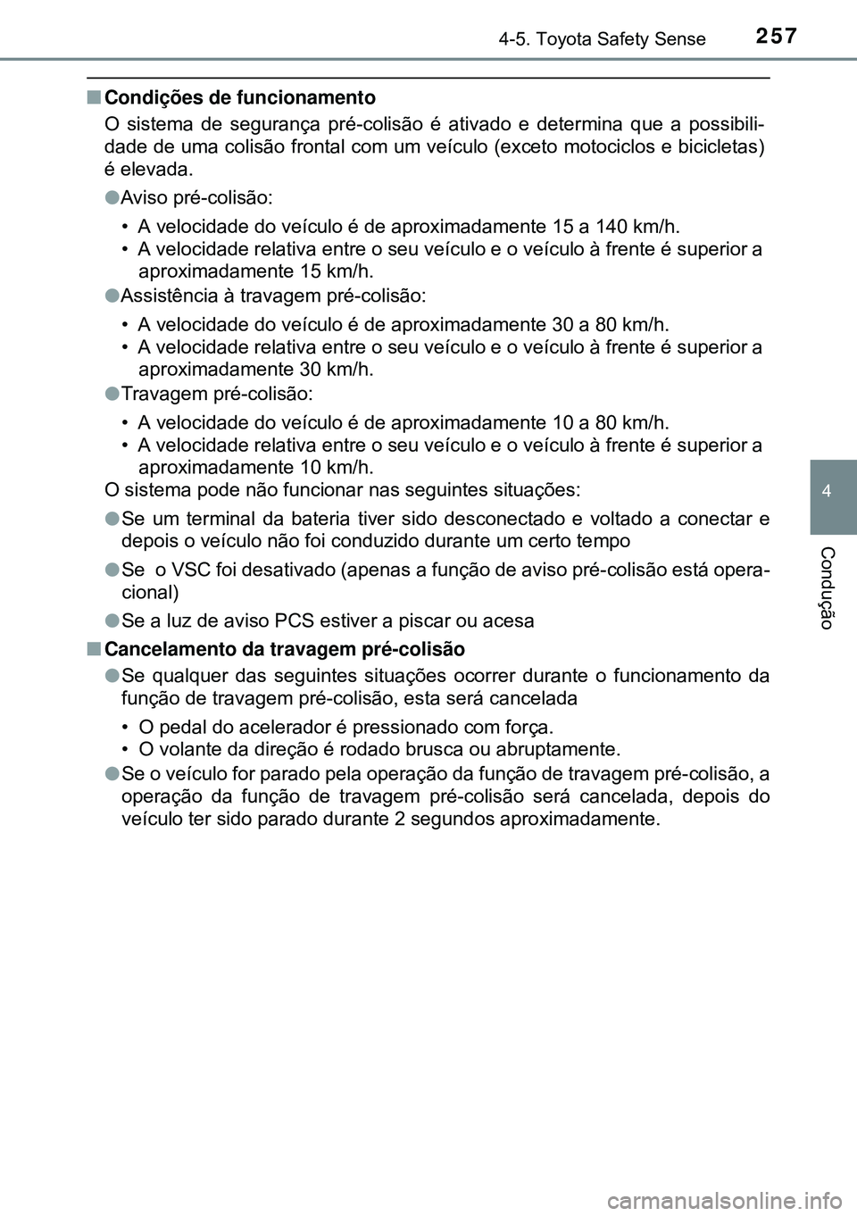 TOYOTA AVENSIS 2015 Manual de utilização (in Portuguese) 2574-5. Toyota Safety Sense
4
Condução
nCondições de funcionamento
O sistema de segurança pré-colisão é ativado e determina que a possibili-
dade de uma colisão frontal com um veículo (excet TOYOTA AVENSIS 2015 Manual de utilização (in Portuguese) 2574-5. Toyota Safety Sense
4
Condução
nCondições de funcionamento
O sistema de segurança pré-colisão é ativado e determina que a possibili-
dade de uma colisão frontal com um veículo (excet