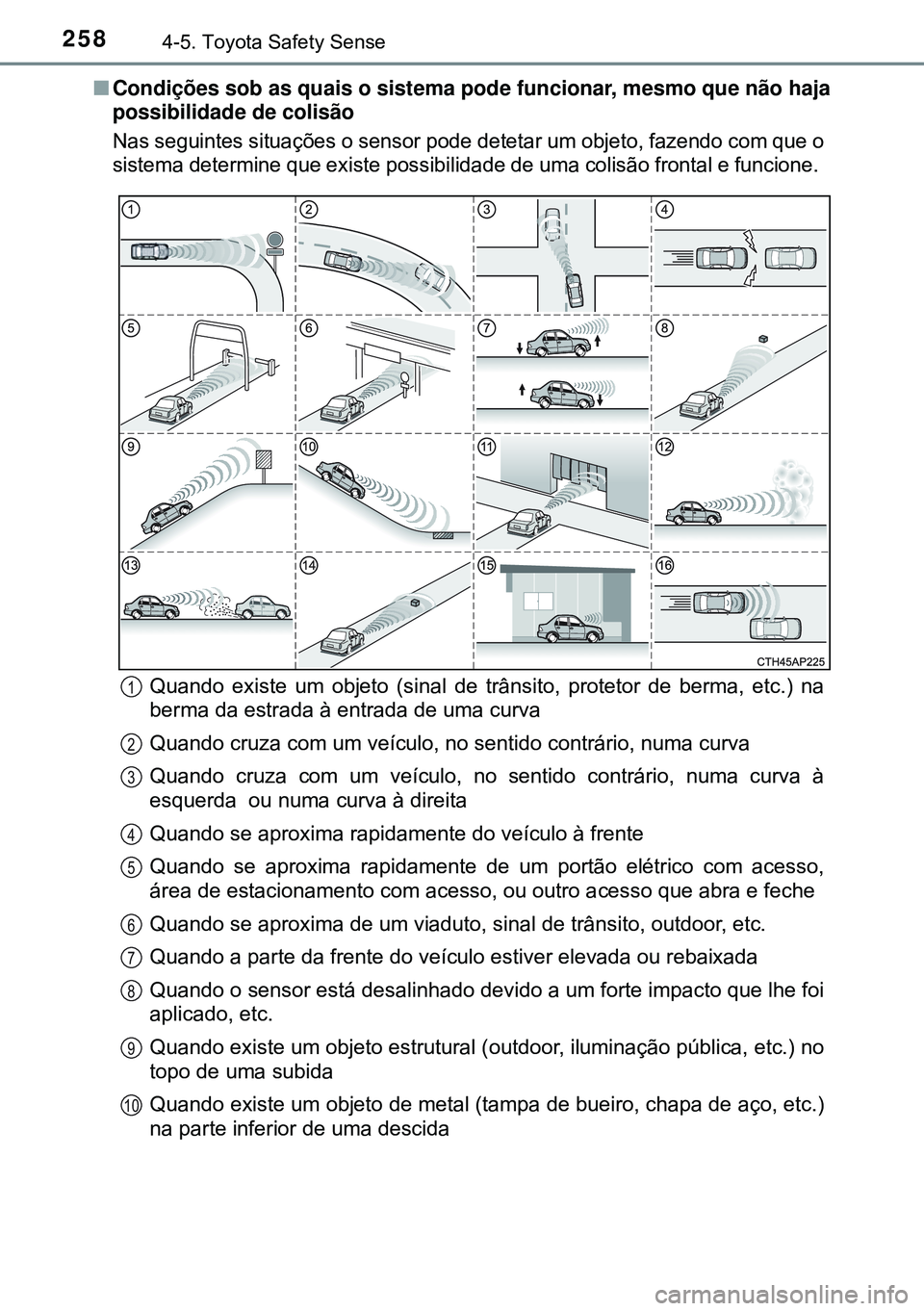 TOYOTA AVENSIS 2015 Manual de utilização (in Portuguese) 2584-5. Toyota Safety Sense
nCondições sob as quais o sistema pode funcionar, mesmo que não haja
possibilidade de colisão
Nas seguintes situações o sensor pode detetar um objeto, fazendo com que TOYOTA AVENSIS 2015 Manual de utilização (in Portuguese) 2584-5. Toyota Safety Sense
nCondições sob as quais o sistema pode funcionar, mesmo que não haja
possibilidade de colisão
Nas seguintes situações o sensor pode detetar um objeto, fazendo com que