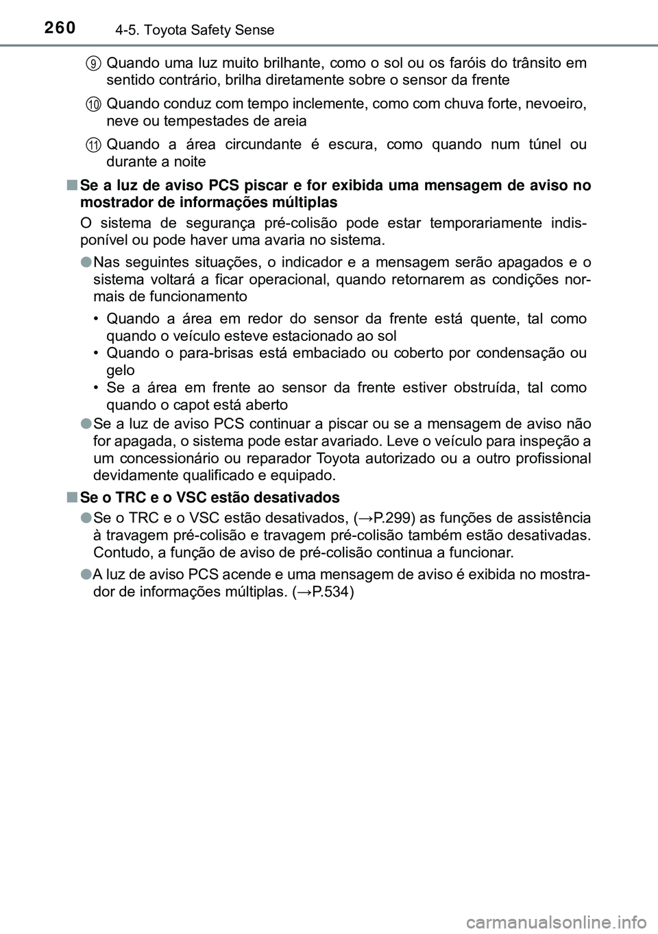 TOYOTA AVENSIS 2015 Manual de utilização (in Portuguese) 2604-5. Toyota Safety Sense
Quando uma luz muito brilhante, como o sol ou os faróis do trânsito em
sentido contrário, brilha diretamente sobre o sensor da frente
Quando conduz com tempo inclemente, TOYOTA AVENSIS 2015 Manual de utilização (in Portuguese) 2604-5. Toyota Safety Sense
Quando uma luz muito brilhante, como o sol ou os faróis do trânsito em
sentido contrário, brilha diretamente sobre o sensor da frente
Quando conduz com tempo inclemente,