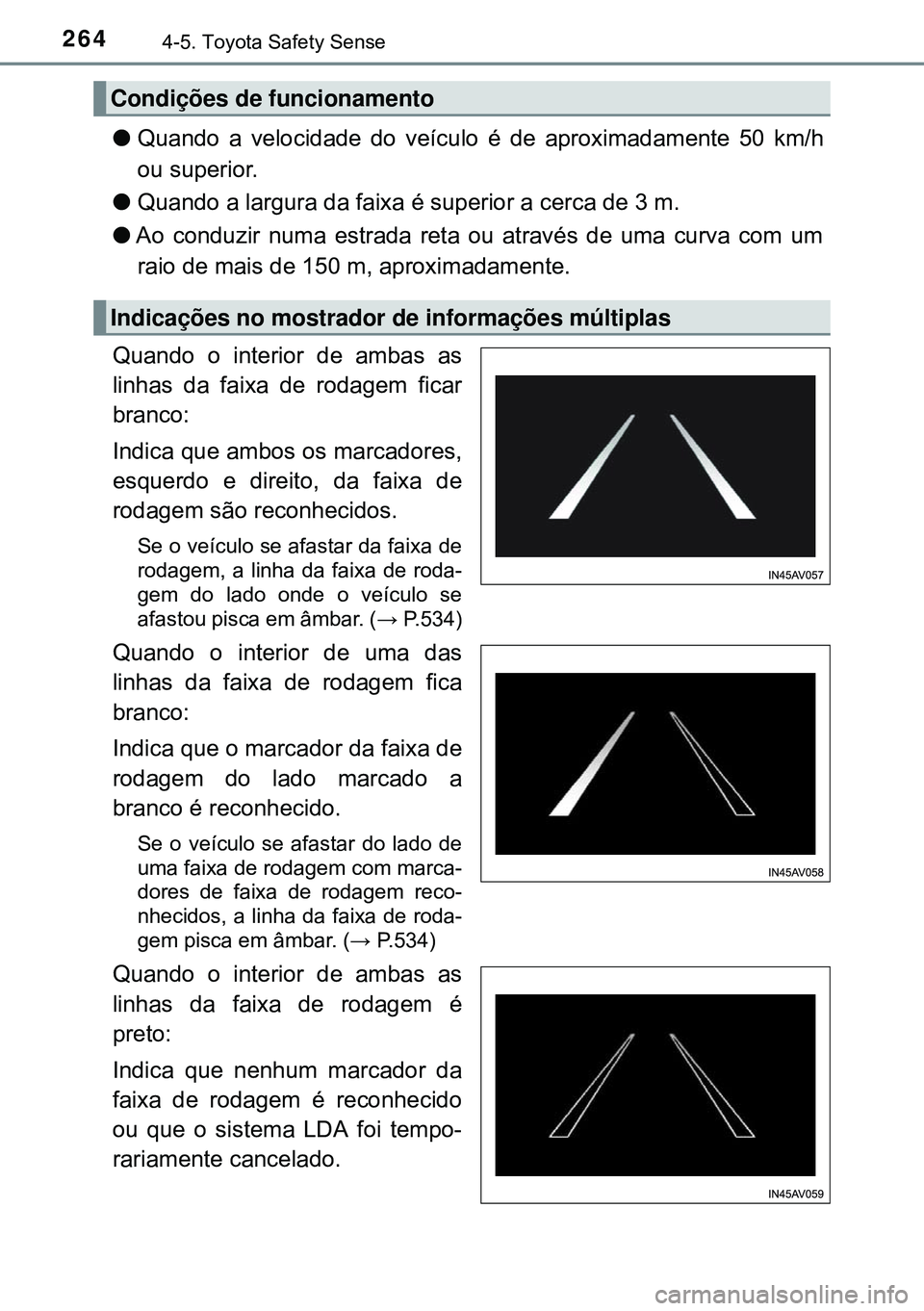 TOYOTA AVENSIS 2015 Manual de utilização (in Portuguese) 2644-5. Toyota Safety Sense
lQuando a velocidade do veículo é de aproximadamente 50 km/h
ou superior.
lQuando a largura da faixa é superior a cerca de 3 m.
lAo conduzir numa estrada reta ou atravé TOYOTA AVENSIS 2015 Manual de utilização (in Portuguese) 2644-5. Toyota Safety Sense
lQuando a velocidade do veículo é de aproximadamente 50 km/h
ou superior.
lQuando a largura da faixa é superior a cerca de 3 m.
lAo conduzir numa estrada reta ou atravé
