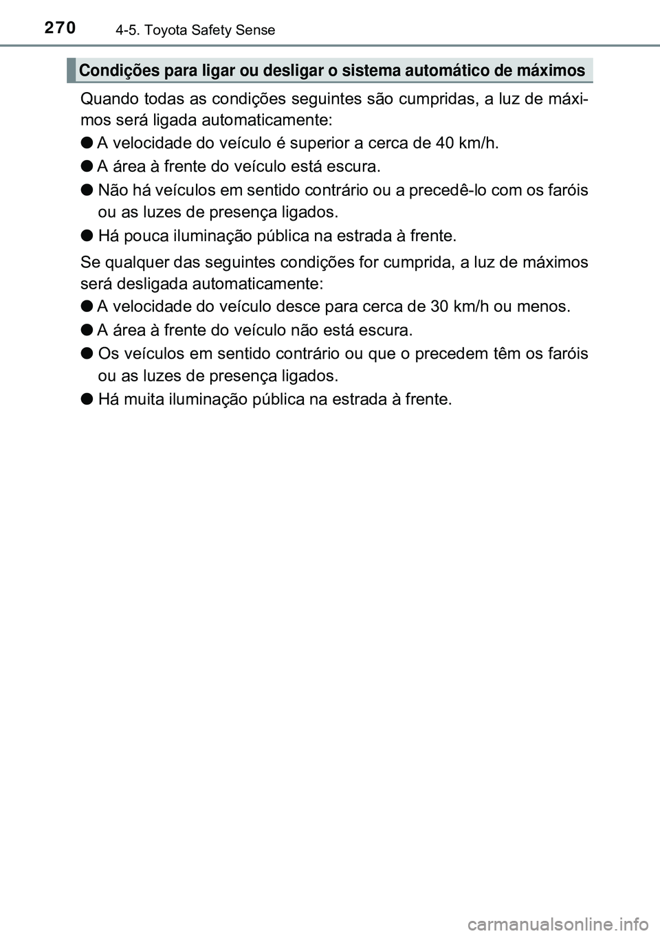 TOYOTA AVENSIS 2015 Manual de utilização (in Portuguese) 2704-5. Toyota Safety Sense
Quando todas as condições seguintes são cumpridas, a luz de máxi-
mos será ligada automaticamente:
lA velocidade do veículo é superior a cerca de 40 km/h.
lA área TOYOTA AVENSIS 2015 Manual de utilização (in Portuguese) 2704-5. Toyota Safety Sense
Quando todas as condições seguintes são cumpridas, a luz de máxi-
mos será ligada automaticamente:
lA velocidade do veículo é superior a cerca de 40 km/h.
lA área
