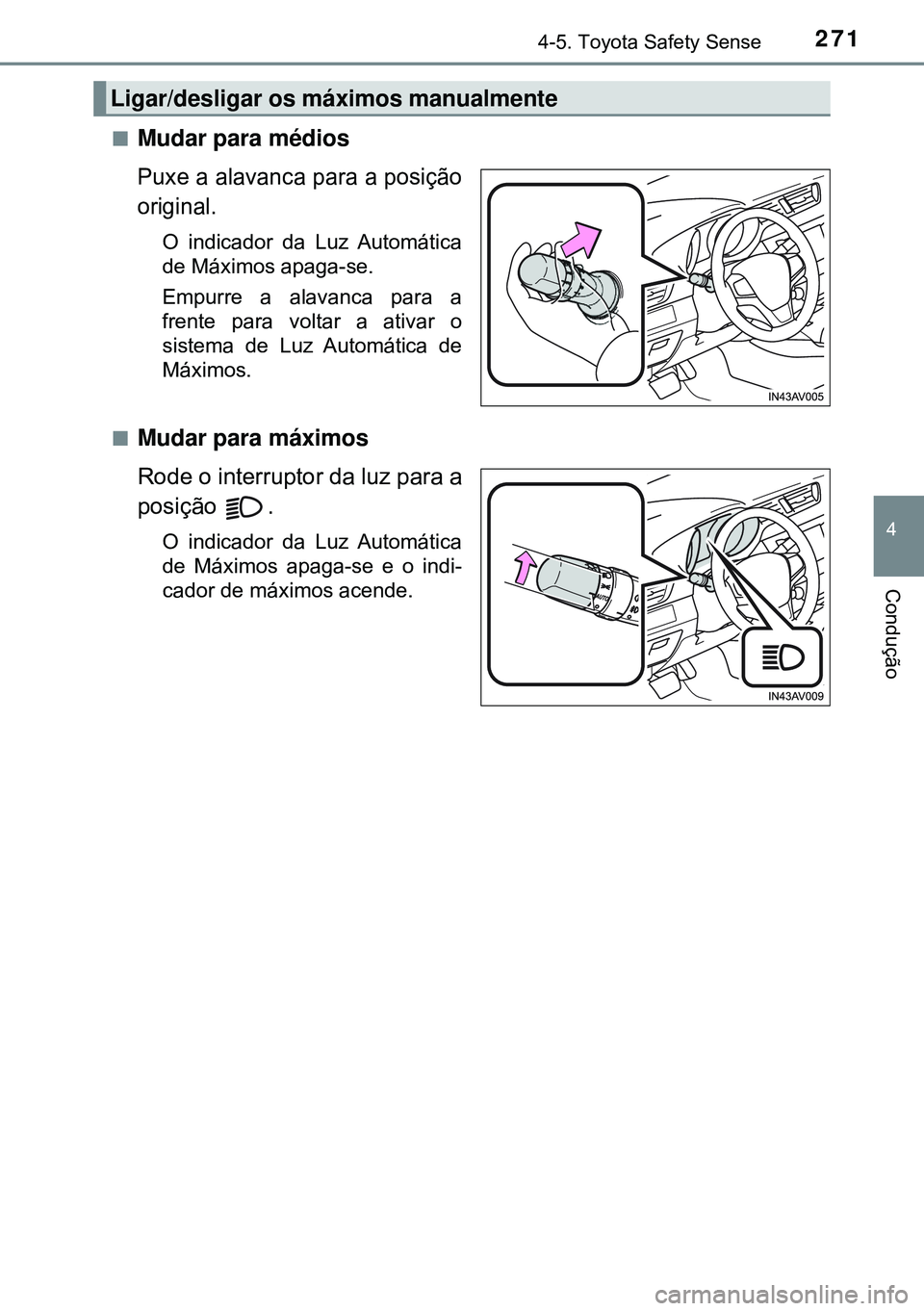 TOYOTA AVENSIS 2015 Manual de utilização (in Portuguese) 2714-5. Toyota Safety Sense
4
Condução
nMudar para médios
Puxe a alavanca para a posição
original.
O indicador da Luz Automática
de Máximos apaga-se.
Empurre a alavanca para a
frente para volta TOYOTA AVENSIS 2015 Manual de utilização (in Portuguese) 2714-5. Toyota Safety Sense
4
Condução
nMudar para médios
Puxe a alavanca para a posição
original.
O indicador da Luz Automática
de Máximos apaga-se.
Empurre a alavanca para a
frente para volta