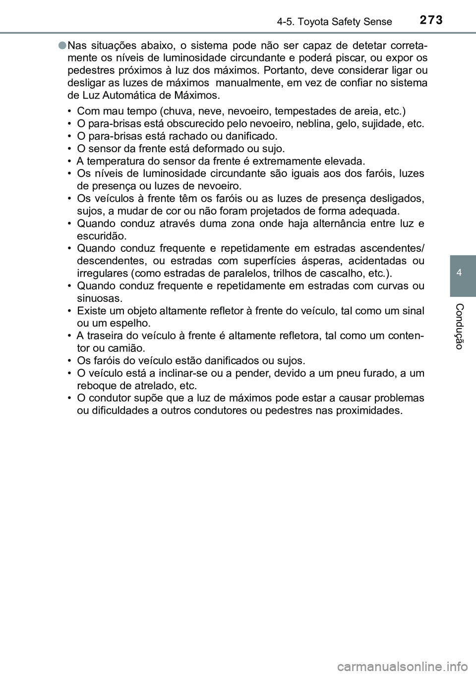 TOYOTA AVENSIS 2015 Manual de utilização (in Portuguese) 2734-5. Toyota Safety Sense
4
Condução
lNas situações abaixo, o sistema pode não ser capaz de detetar correta-
mente os níveis de luminosidade circundante e poderá piscar, ou expor os
pedestres TOYOTA AVENSIS 2015 Manual de utilização (in Portuguese) 2734-5. Toyota Safety Sense
4
Condução
lNas situações abaixo, o sistema pode não ser capaz de detetar correta-
mente os níveis de luminosidade circundante e poderá piscar, ou expor os
pedestres