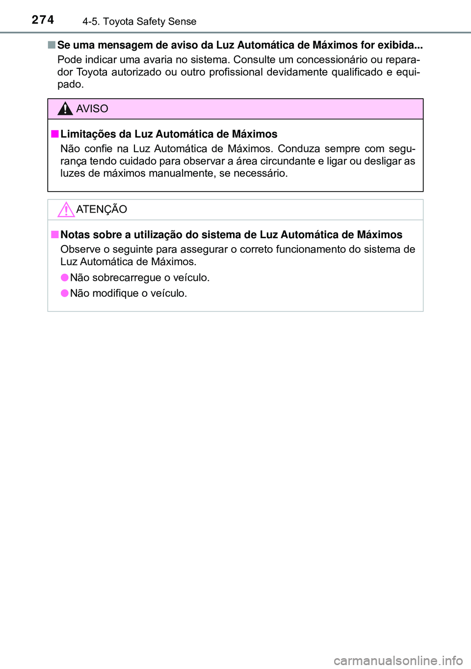 TOYOTA AVENSIS 2015 Manual de utilização (in Portuguese) 2744-5. Toyota Safety Sense
nSe uma mensagem de aviso da Luz Automática de Máximos for exibida...
Pode indicar uma avaria no sistema. Consulte um concessionário ou repara-
dor Toyota autorizado ou TOYOTA AVENSIS 2015 Manual de utilização (in Portuguese) 2744-5. Toyota Safety Sense
nSe uma mensagem de aviso da Luz Automática de Máximos for exibida...
Pode indicar uma avaria no sistema. Consulte um concessionário ou repara-
dor Toyota autorizado ou