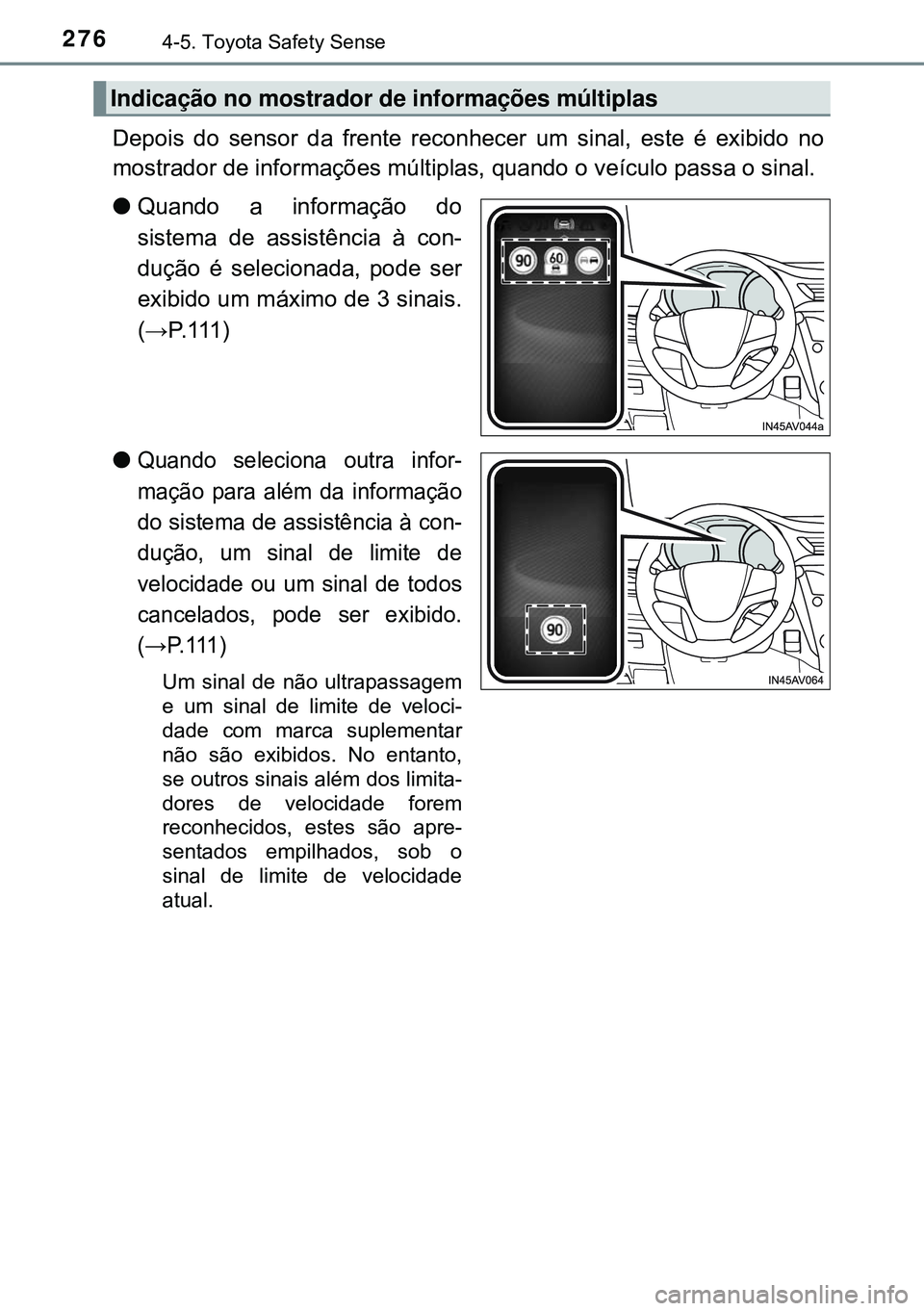 TOYOTA AVENSIS 2015 Manual de utilização (in Portuguese) 2764-5. Toyota Safety Sense
Depois do sensor da frente reconhecer um sinal, este é exibido no
mostrador de informações múltiplas, quando o veículo passa o sinal.
lQuando a informação do
sistem TOYOTA AVENSIS 2015 Manual de utilização (in Portuguese) 2764-5. Toyota Safety Sense
Depois do sensor da frente reconhecer um sinal, este é exibido no
mostrador de informações múltiplas, quando o veículo passa o sinal.
lQuando a informação do
sistem