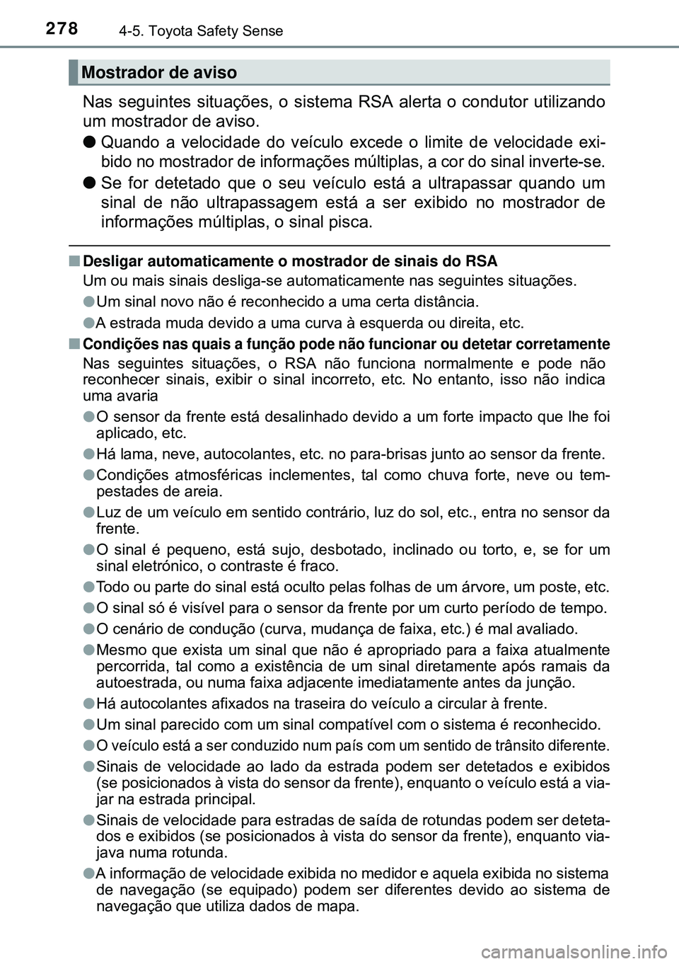 TOYOTA AVENSIS 2015 Manual de utilização (in Portuguese) 2784-5. Toyota Safety Sense
Nas seguintes situações, o sistema RSA alerta o condutor utilizando
um mostrador de aviso.
l
Quando a velocidade do veículo excede o limite de velocidade exi-
bido no m TOYOTA AVENSIS 2015 Manual de utilização (in Portuguese) 2784-5. Toyota Safety Sense
Nas seguintes situações, o sistema RSA alerta o condutor utilizando
um mostrador de aviso.
l
Quando a velocidade do veículo excede o limite de velocidade exi-
bido no m