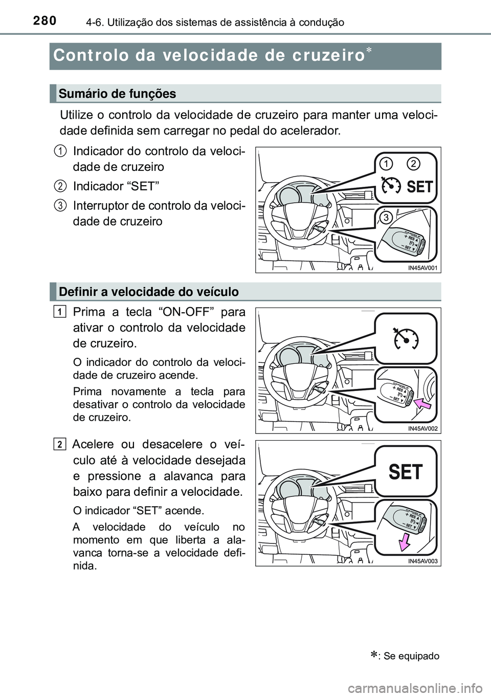 TOYOTA AVENSIS 2015 Manual de utilização (in Portuguese) 2804-6. Utilização dos sistemas de assistência à condução
Controlo da velocidade de cruzeiro
Utilize o controlo da velocidade de cruzeiro para manter uma veloci-
dade definida sem carregar no TOYOTA AVENSIS 2015 Manual de utilização (in Portuguese) 2804-6. Utilização dos sistemas de assistência à condução
Controlo da velocidade de cruzeiro
Utilize o controlo da velocidade de cruzeiro para manter uma veloci-
dade definida sem carregar no