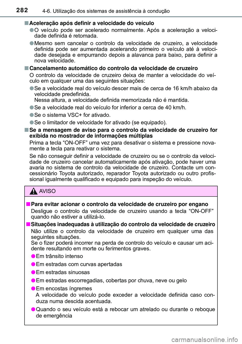 TOYOTA AVENSIS 2015 Manual de utilização (in Portuguese) 2824-6. Utilização dos sistemas de assistência à condução
nAceleração após definir a velocidade do veículo
lO veículo pode ser acelerado normalmente. Após a aceleração a veloci-
dade def TOYOTA AVENSIS 2015 Manual de utilização (in Portuguese) 2824-6. Utilização dos sistemas de assistência à condução
nAceleração após definir a velocidade do veículo
lO veículo pode ser acelerado normalmente. Após a aceleração a veloci-
dade def