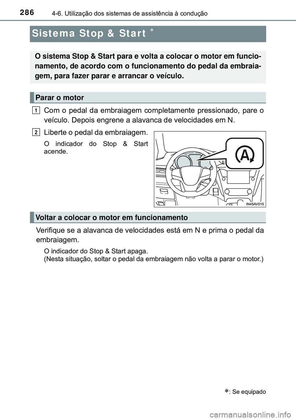 TOYOTA AVENSIS 2015 Manual de utilização (in Portuguese) 2864-6. Utilização dos sistemas de assistência à condução
Sistema Stop & Start
Com o pedal da embraiagem completamente pressionado, pare o
veículo. Depois engrene a alavanca de velocidades TOYOTA AVENSIS 2015 Manual de utilização (in Portuguese) 2864-6. Utilização dos sistemas de assistência à condução
Sistema Stop & Start
Com o pedal da embraiagem completamente pressionado, pare o
veículo. Depois engrene a alavanca de velocidades